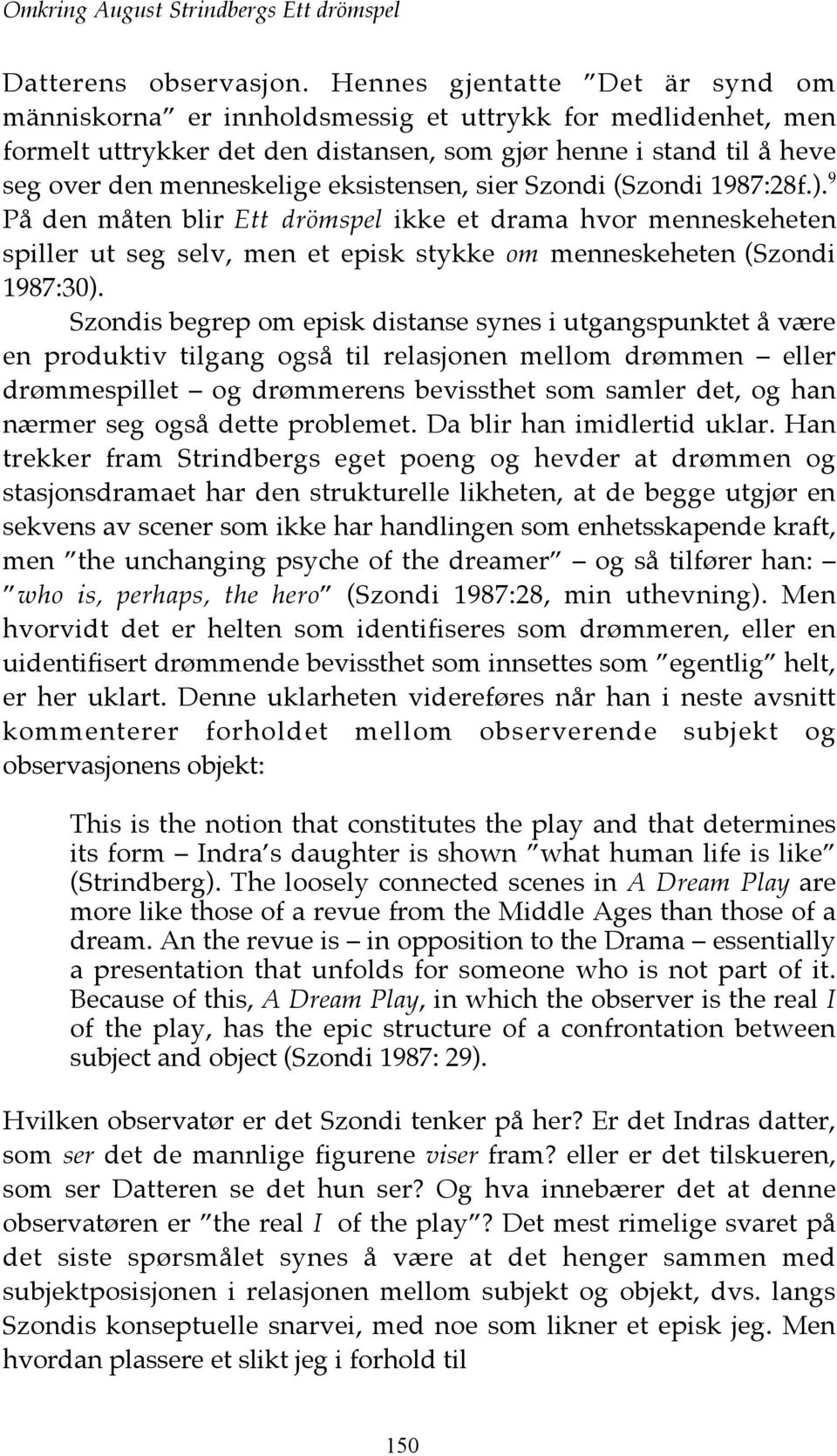 eksistensen, sier Szondi (Szondi 1987:28f.). 9 På den måten blir Ett drömspel ikke et drama hvor menneskeheten spiller ut seg selv, men et episk stykke om menneskeheten (Szondi 1987:30).