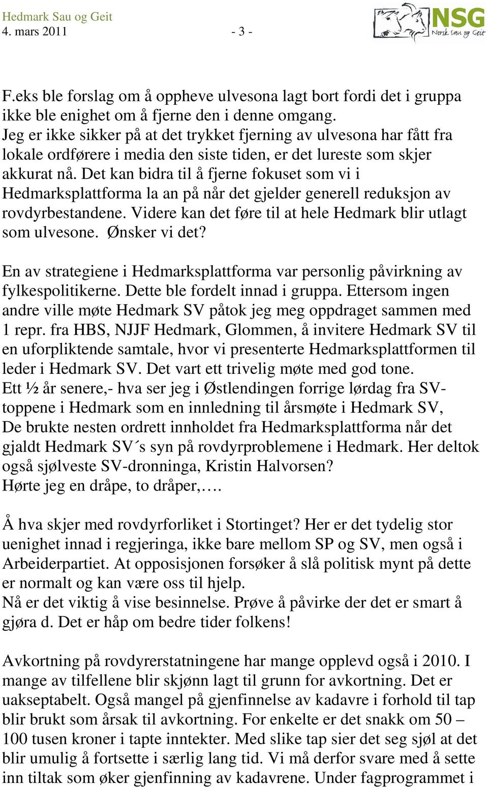 Det kan bidra til å fjerne fokuset som vi i Hedmarksplattforma la an på når det gjelder generell reduksjon av rovdyrbestandene. Videre kan det føre til at hele Hedmark blir utlagt som ulvesone.