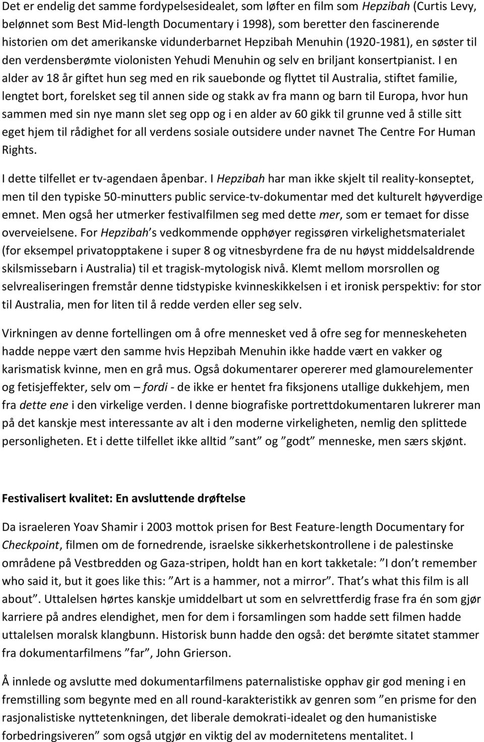 I en alder av 18 år giftet hun seg med en rik sauebonde og flyttet til Australia, stiftet familie, lengtet bort, forelsket seg til annen side og stakk av fra mann og barn til Europa, hvor hun sammen