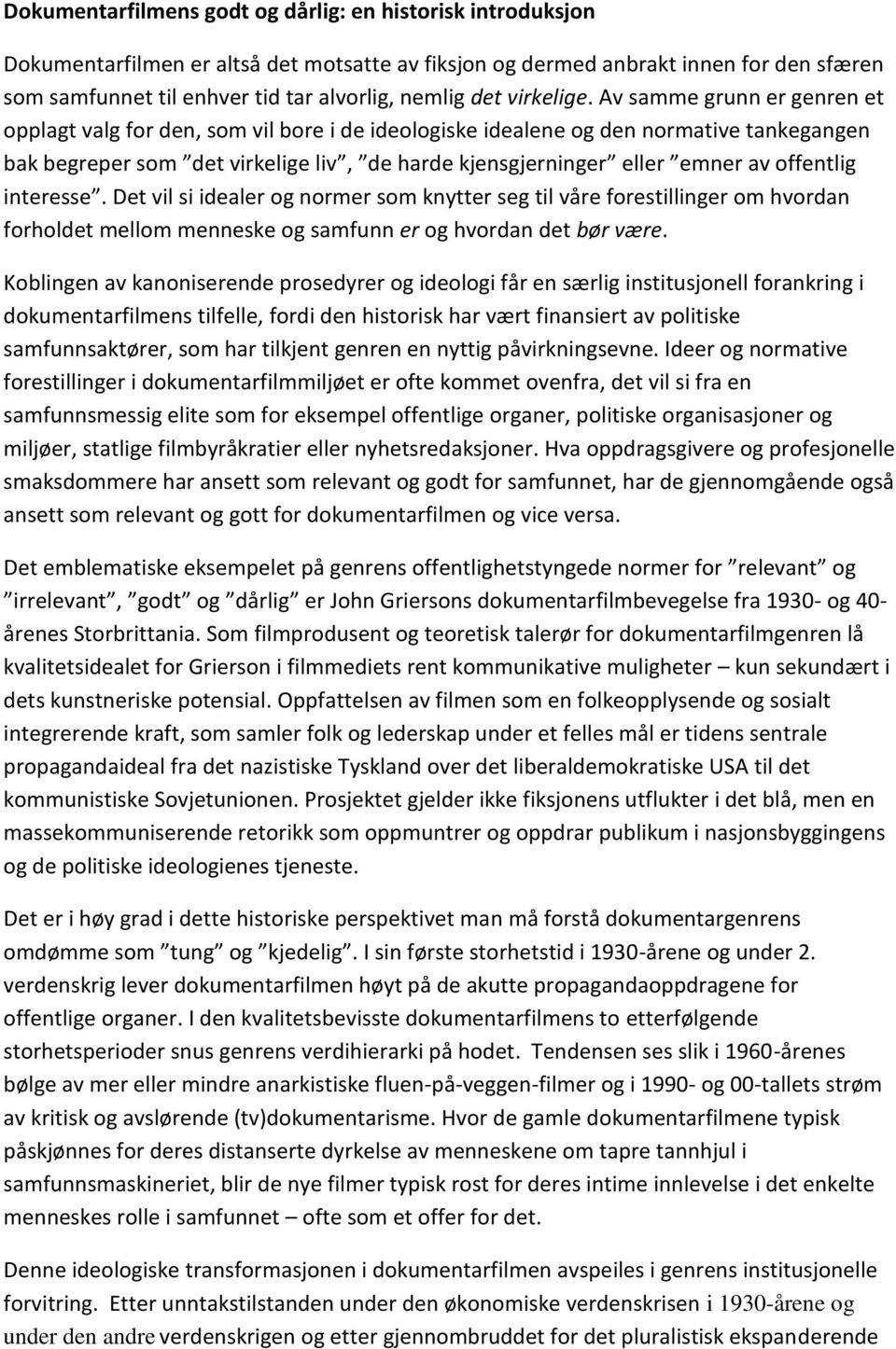 Av samme grunn er genren et opplagt valg for den, som vil bore i de ideologiske idealene og den normative tankegangen bak begreper som det virkelige liv, de harde kjensgjerninger eller emner av