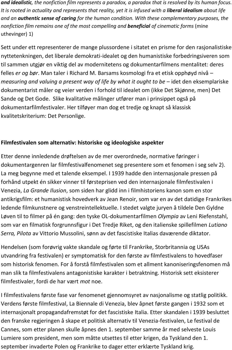 With these complementary purposes, the nonfiction film remains one of the most compelling and beneficial of cinematic forms (mine uthevinger) 1) Sett under ett representerer de mange plussordene i