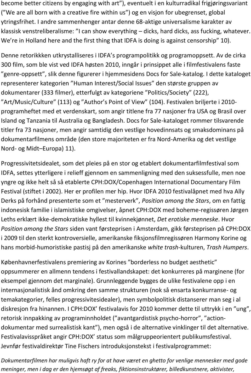 We re in Holland here and the first thing that IDFA is doing is against censorship 10). Denne retorikkken utkrystalliseres i IDFA s programpolitikk og programoppsett.