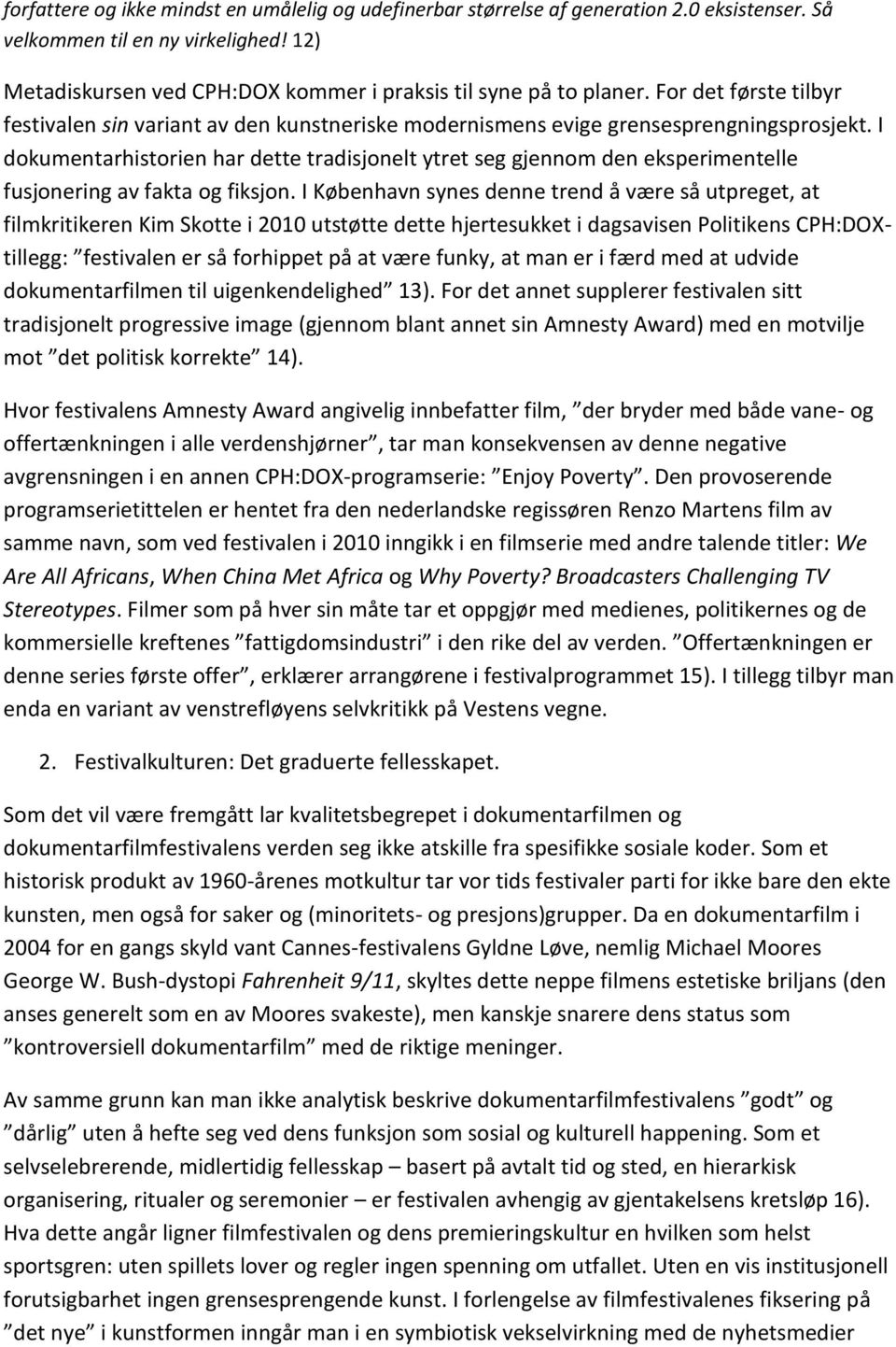 I dokumentarhistorien har dette tradisjonelt ytret seg gjennom den eksperimentelle fusjonering av fakta og fiksjon.