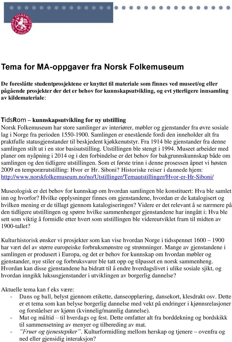 perioden 1550-1900. Samlingen er enestående fordi den inneholder alt fra praktfulle statusgjenstander til beskjedent kjøkkenutstyr.