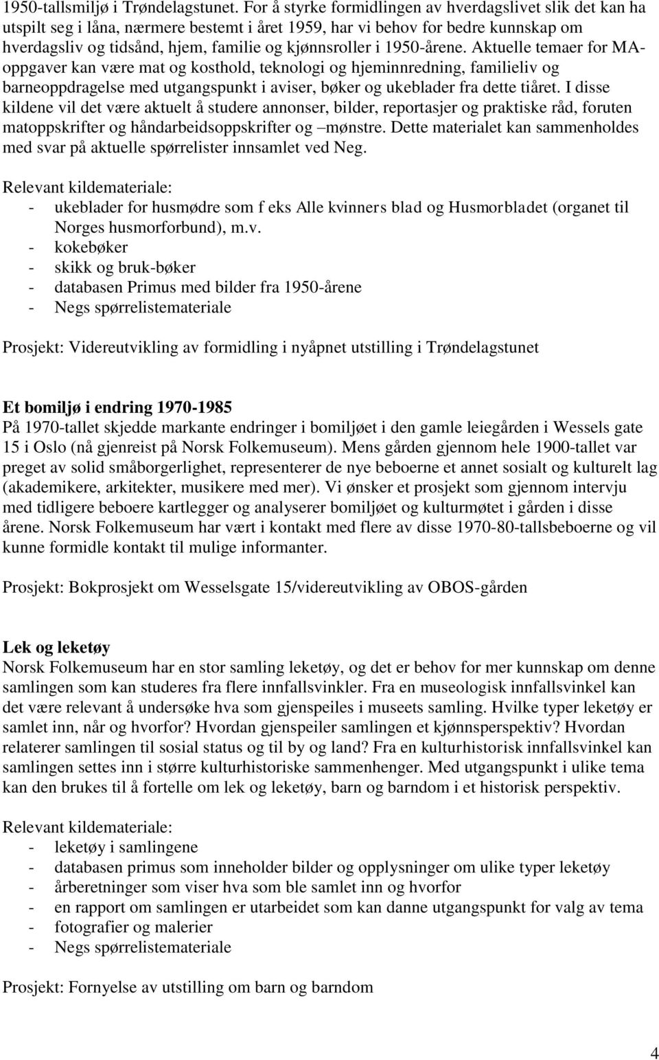 1950-årene. Aktuelle temaer for MAoppgaver kan være mat og kosthold, teknologi og hjeminnredning, familieliv og barneoppdragelse med utgangspunkt i aviser, bøker og ukeblader fra dette tiåret.