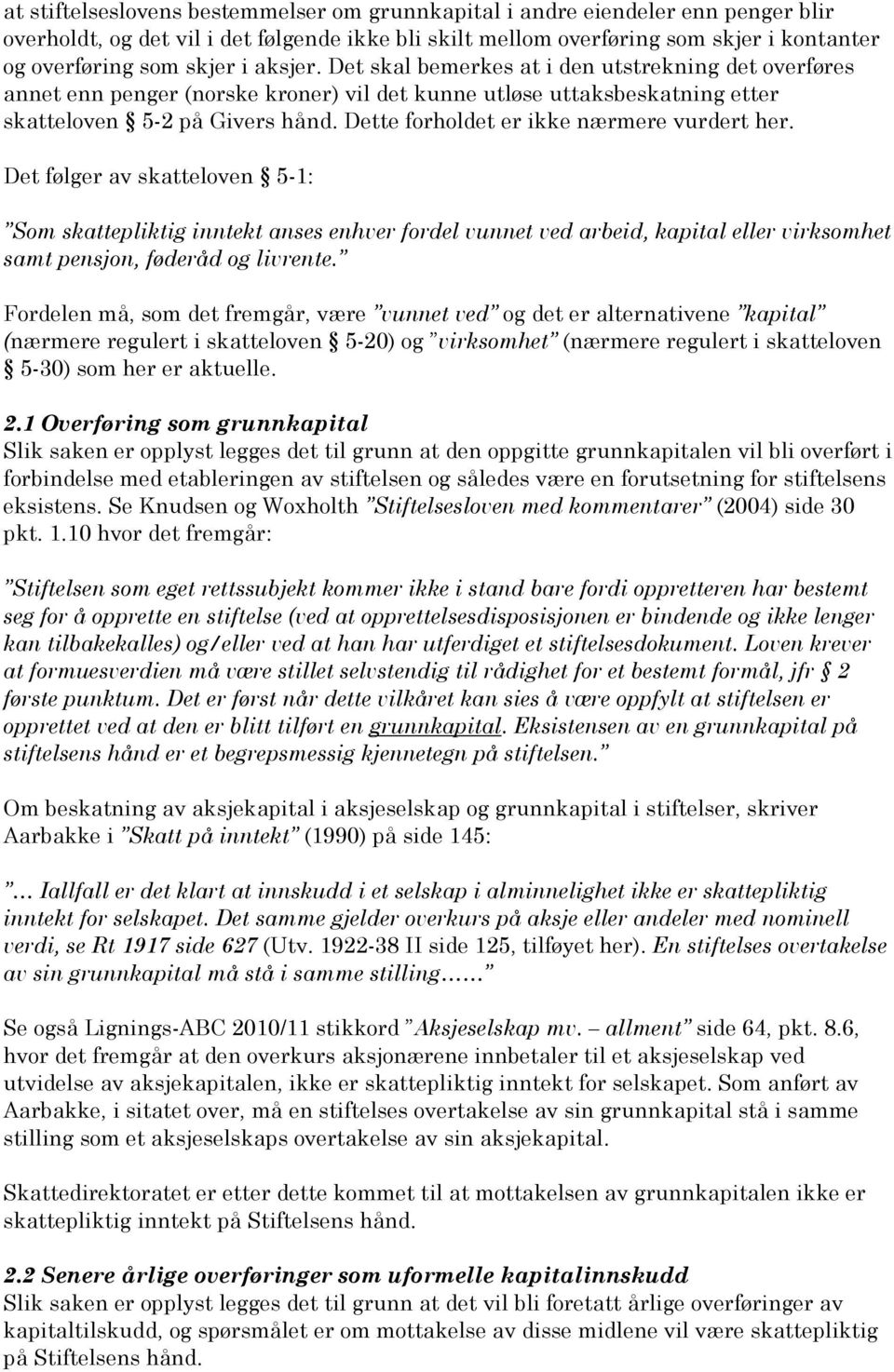 Dette forholdet er ikke nærmere vurdert her. Det følger av skatteloven 5-1: Som skattepliktig inntekt anses enhver fordel vunnet ved arbeid, kapital eller virksomhet samt pensjon, føderåd og livrente.