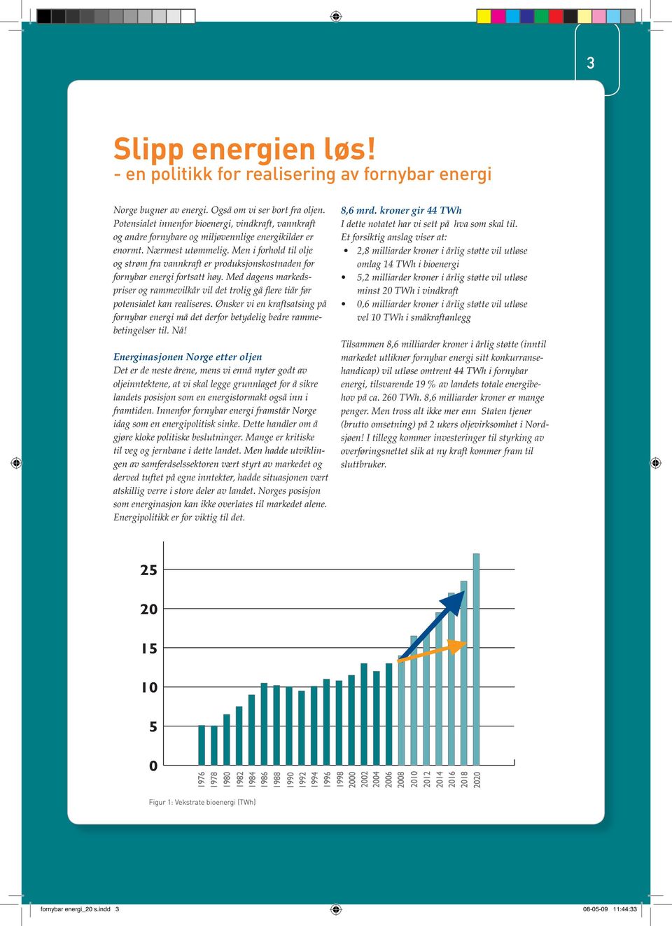 Men i forhold til olje og strøm fra vannkraft er produksjonskostnaden for fornybar energi fortsatt høy.