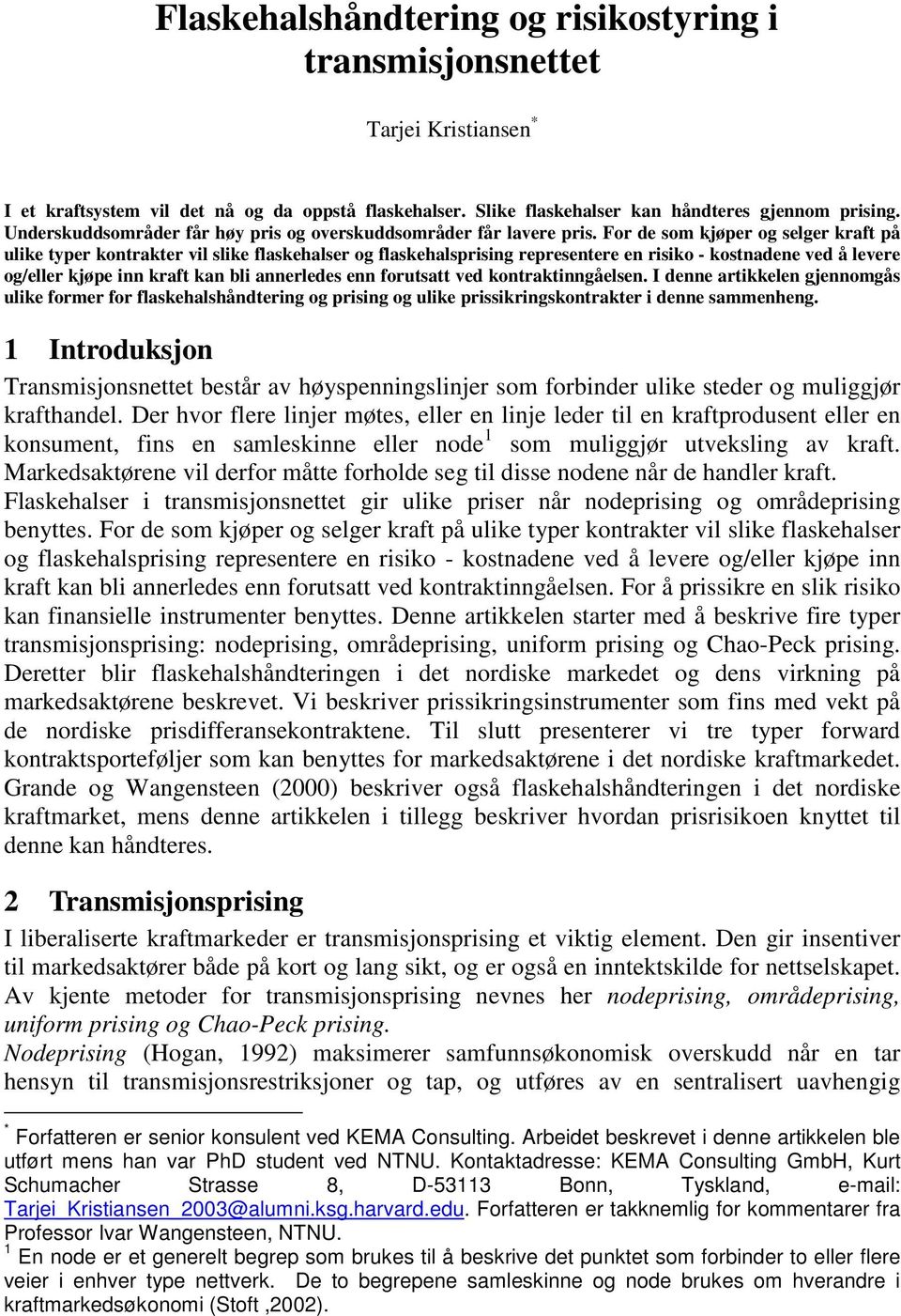 For de som kjøper og selger kraft på ulike typer kontrakter vil slike flaskehalser og flaskehalsprising representere en risiko - kostnadene ved å levere og/eller kjøpe inn kraft kan bli annerledes