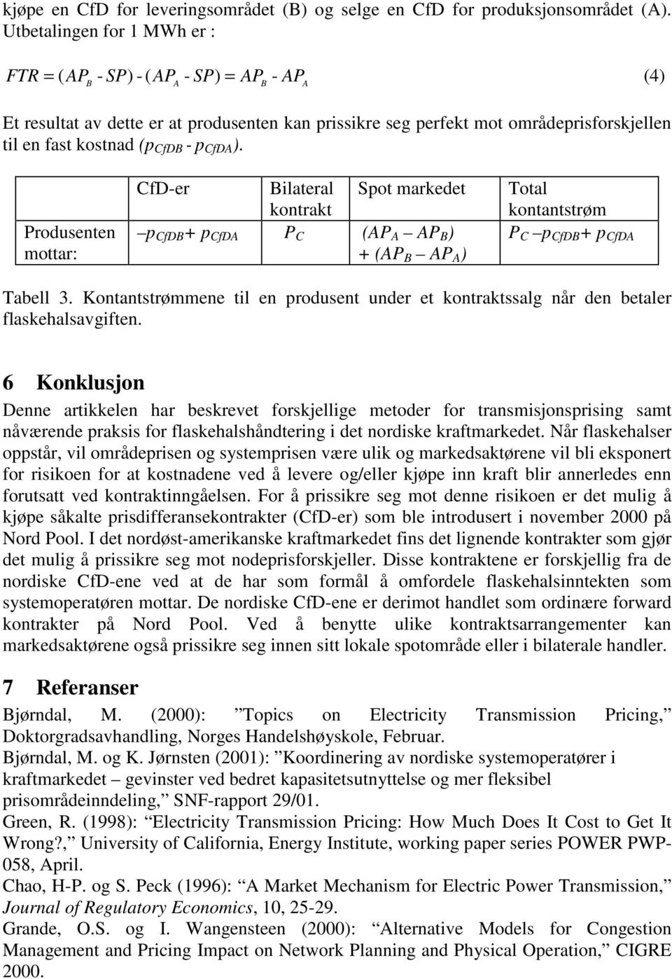 - p CfDA ). Produsenten mottar: CfD-er Bilateral kontrakt Spot markedet p CfDB + p CfDA P C (AP A AP B ) + (AP B AP A ) Total kontantstrøm P C p CfDB + p CfDA Tabell 3.