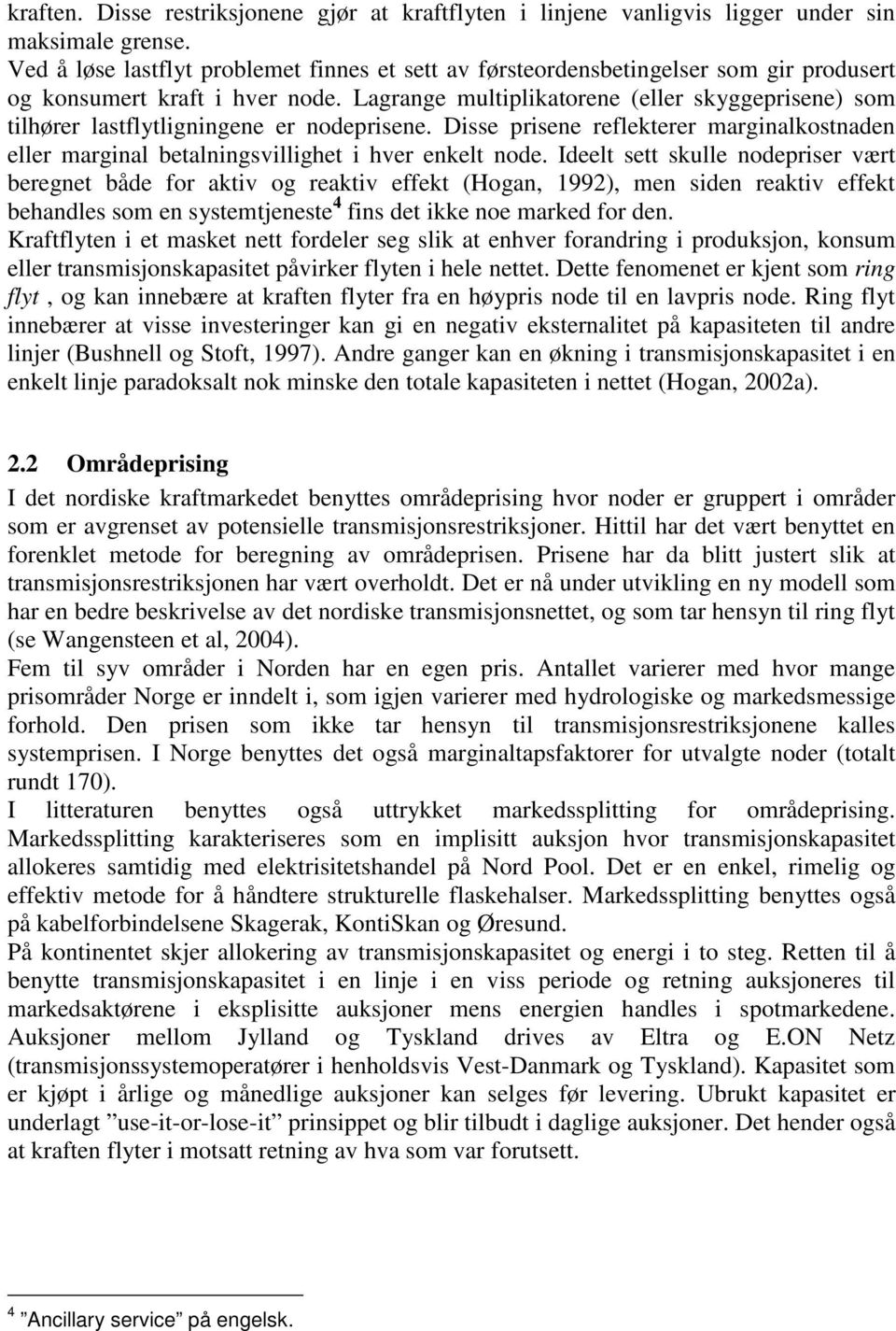 Lagrange multiplikatorene (eller skyggeprisene) som tilhører lastflytligningene er nodeprisene. Disse prisene reflekterer marginalkostnaden eller marginal betalningsvillighet i hver enkelt node.