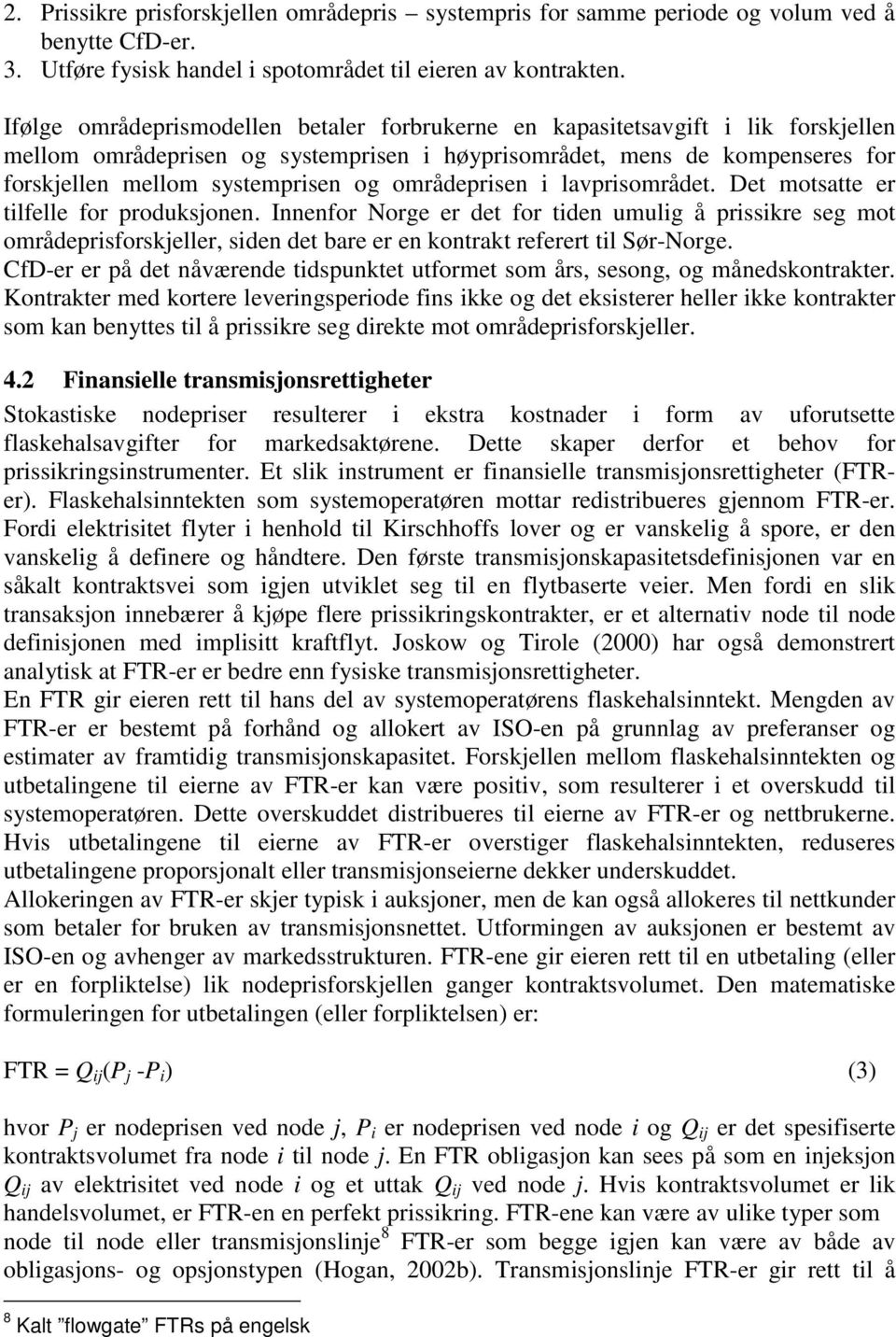 områdeprisen i lavprisområdet. Det motsatte er tilfelle for produksjonen.