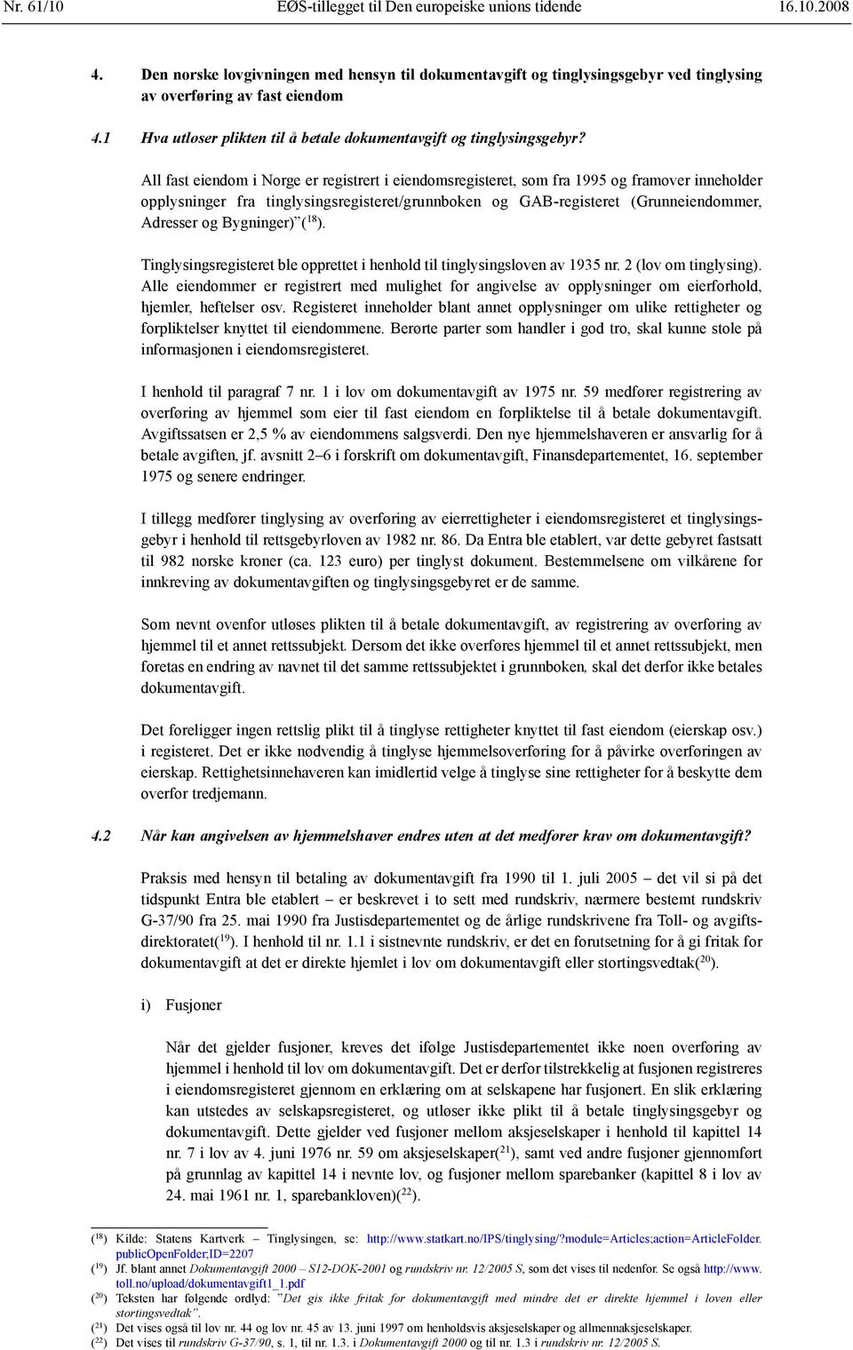 All fast eiendom i Norge er registrert i eiendomsregisteret, som fra 1995 og framover inneholder opplysninger fra ting lysings registeret/grunn boken og GAB-registeret (Grunn eiendommer, Adresser og