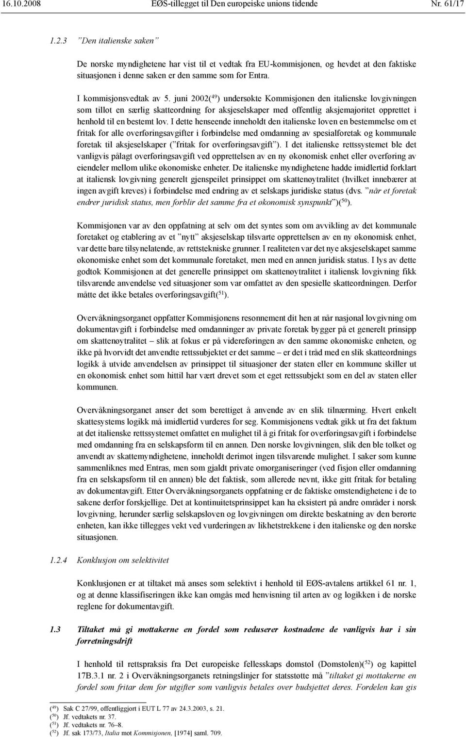 juni 2002( 49 ) undersøkte Kommisjonen den italienske lovgivningen som tillot en særlig skatteordning for aksjeselskaper med offentlig aksjemajoritet opprettet i henhold til en bestemt lov.