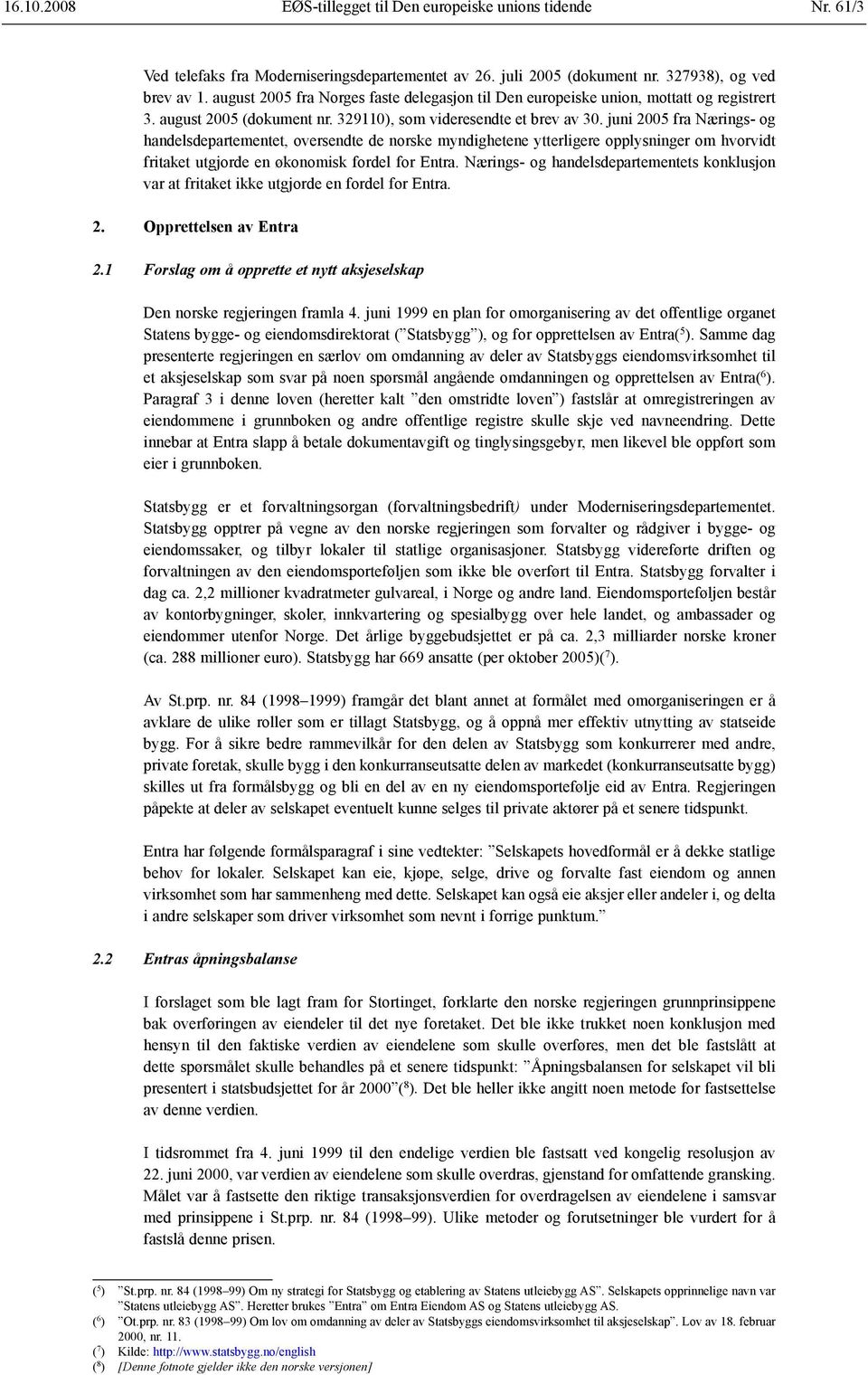 juni 2005 fra Nærings- og handelsdepartementet, oversendte de norske myndighetene ytterligere opplysninger om hvorvidt fritaket utgjorde en økonomisk fordel for Entra.