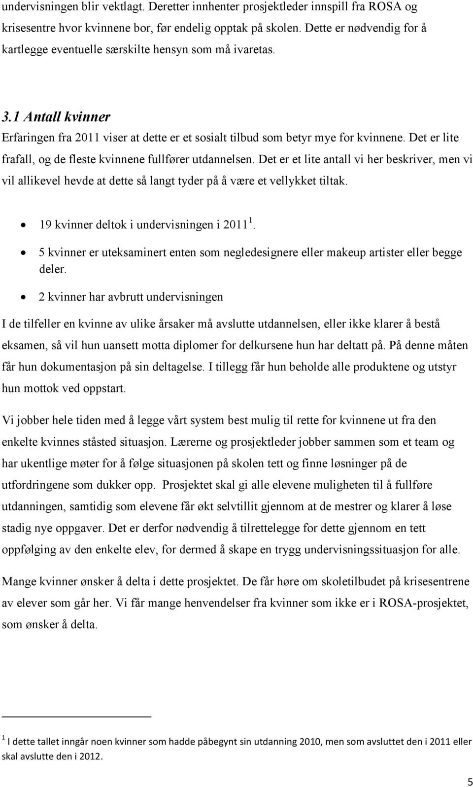 Det er lite frafall, og de fleste kvinnene fullfører utdannelsen. Det er et lite antall vi her beskriver, men vi vil allikevel hevde at dette så langt tyder på å være et vellykket tiltak.