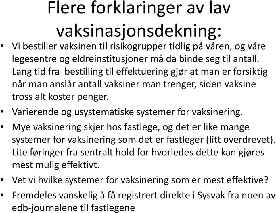 Varierende og usystematiske systemer for vaksinering. Mye vaksinering skjer hos fastlege, og det er like mange systemer for vaksinering som det er fastleger (litt overdrevet).