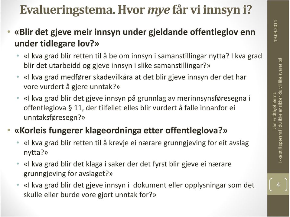 » «I kva grad blir det gjeve innsyn på grunnlag av merinnsynsføresegna i offentleglova 11, der tilfellet elles blir vurdert å falle innanfor ei unntaksføresegn?