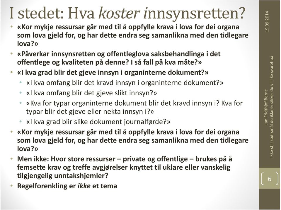 » «I kva omfang blir det kravd innsyn i organinterne dokument?» «I kva omfang blir det gjeve slikt innsyn?» «Kva for typar organinterne dokument blir det kravd innsyn i?