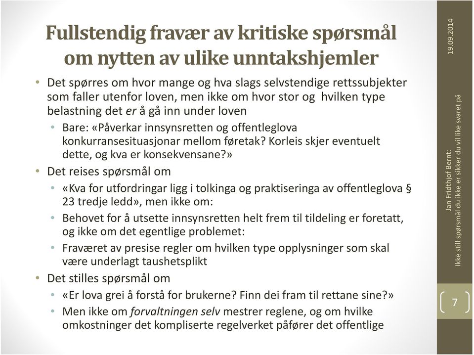 » Det reises spørsmål om «Kva for utfordringar ligg i tolkinga og praktiseringa av offentleglova 23 tredje ledd», men ikke om: Behovet for å utsette innsynsretten helt frem til tildeling er foretatt,