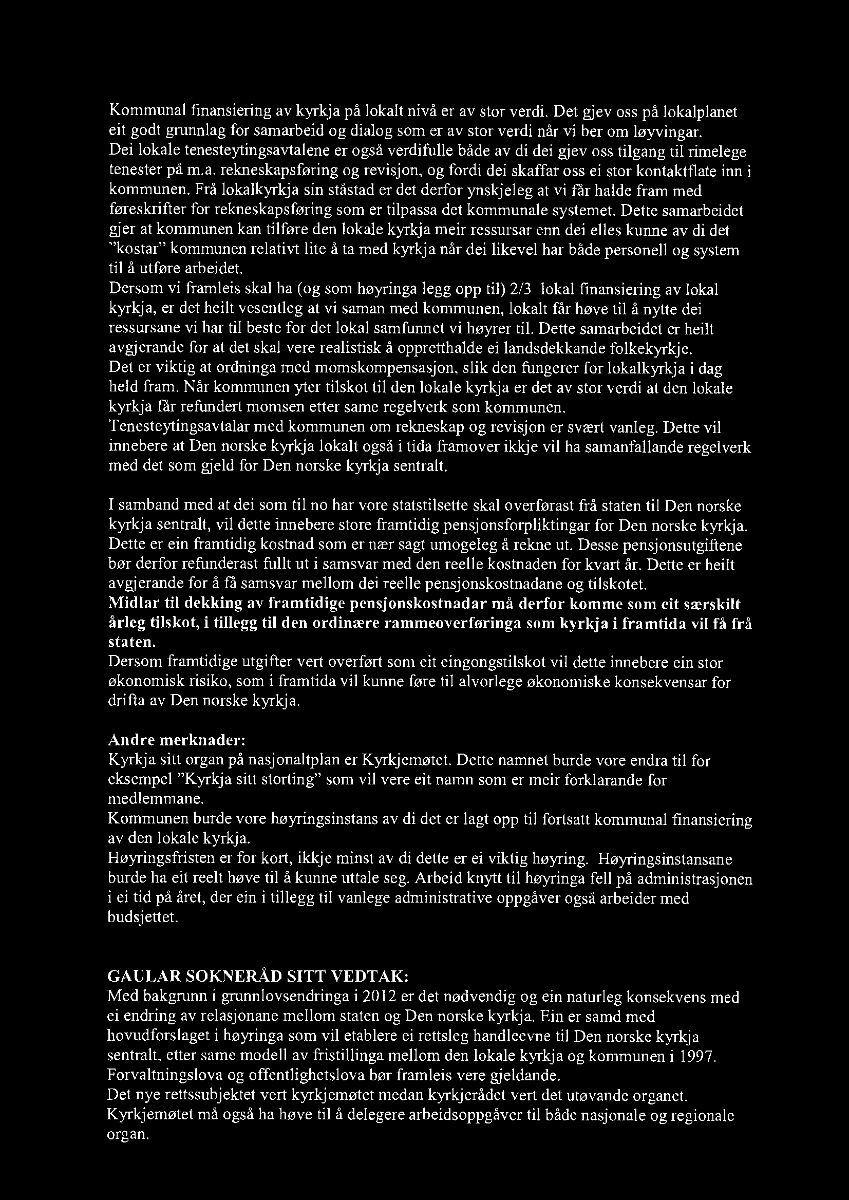 Kommunal finansiering av kyrkja på lokalt nivå er av stor verdi. Det gjev oss på lokalplanet eit godt grunnlag for samarbeid og dialog som er av stor verdi når vi ber om løyvingar.