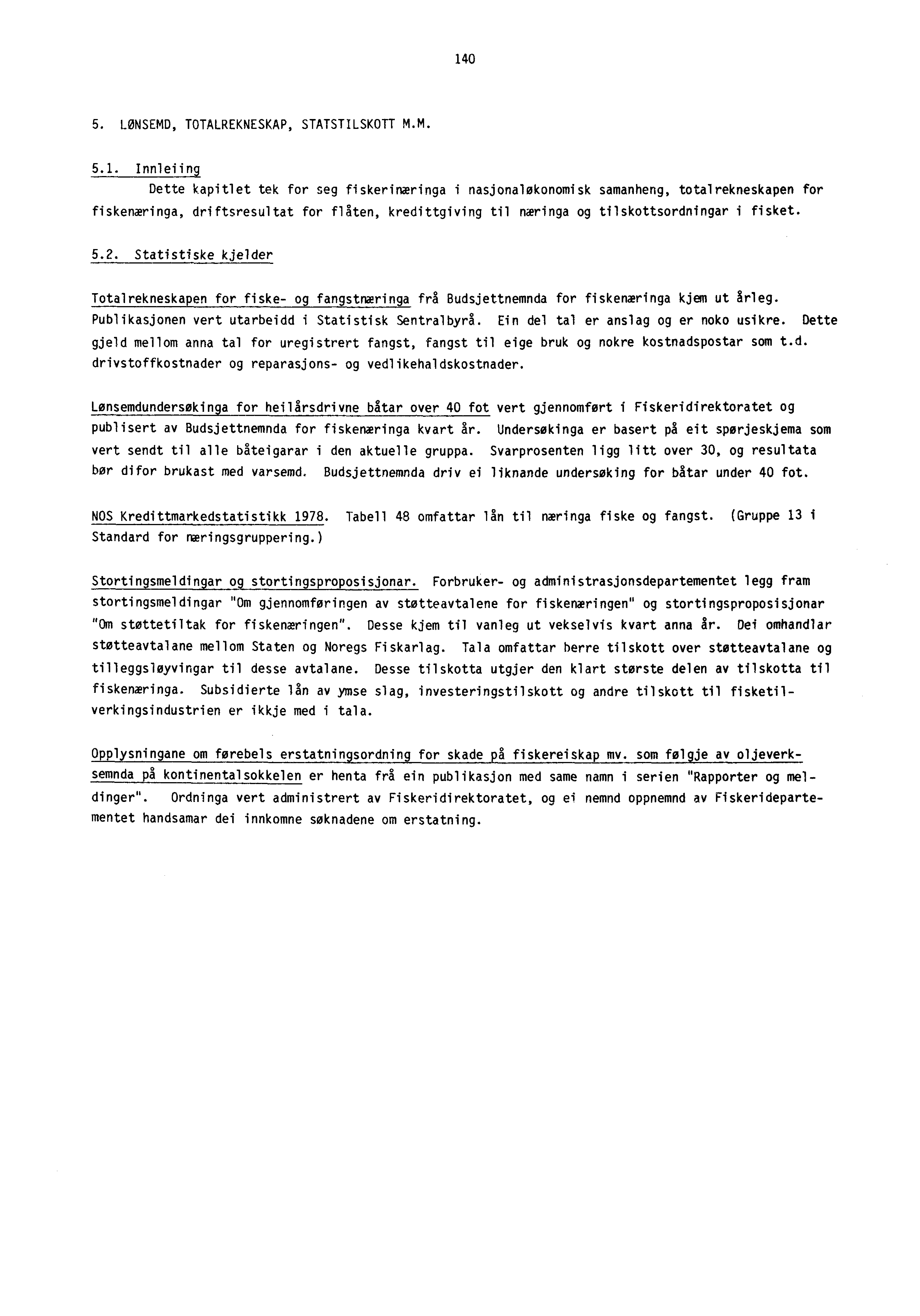 140 5. LØNSEMD, TOTALREKNESKAP, STATSTILSKOTT M.M. 5.1. Innleling Dette kapitlet tek for seg fiskerinæringa i nasjonaløkonomisk samanheng, totalrekneskapen for fiskenæringa, driftsresultat for