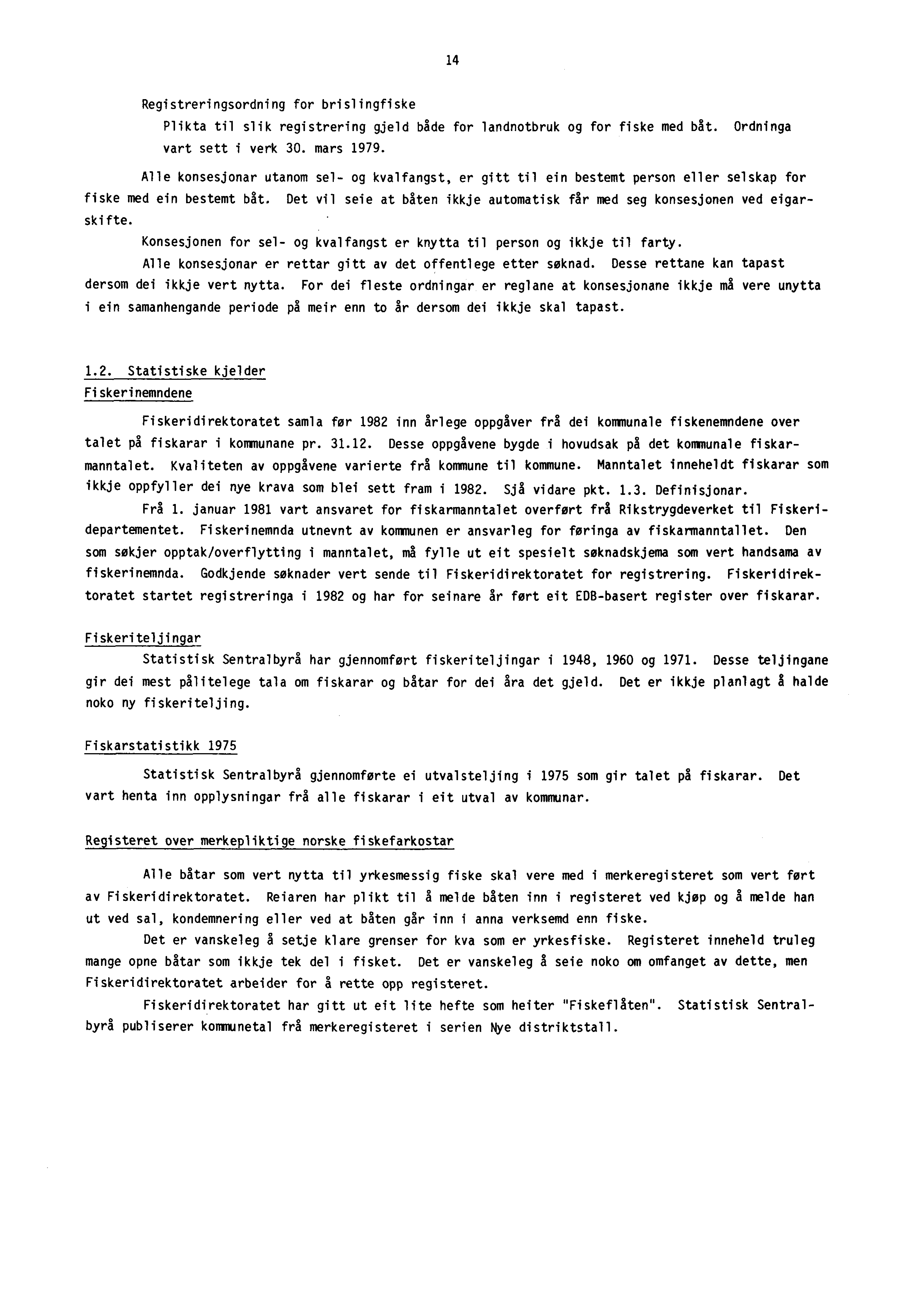 14 Registreringsordning for brislingfiske Plikta til slik registrering gjeld både for landnotbruk og for fiske med båt. Ordninga vart sett i verk 30. mars 1979.