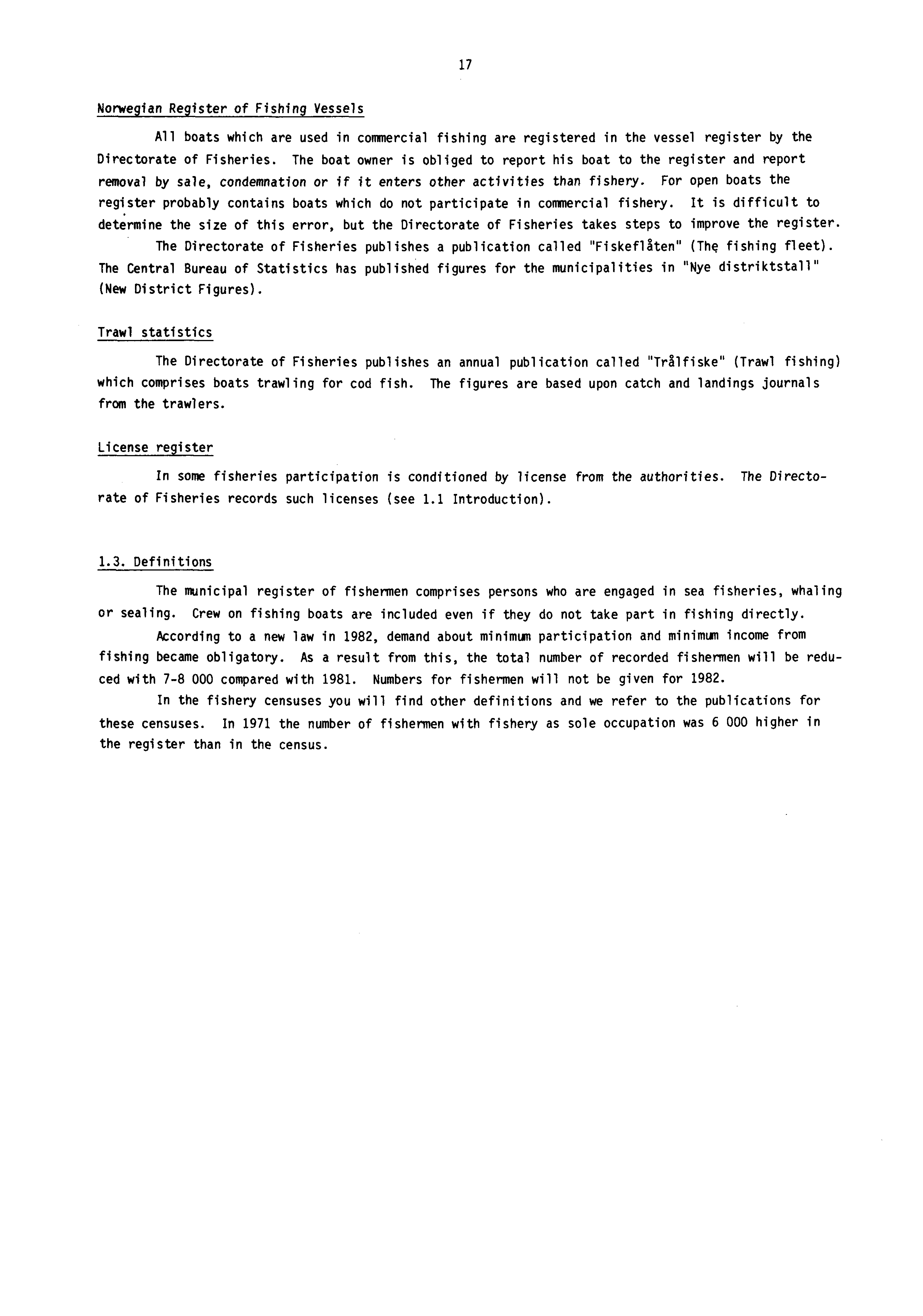 17 Norwegian Register of Fishing Vessels All boats which are used in commercial fishing are registered in the vessel register by the Directorate of Fisheries.