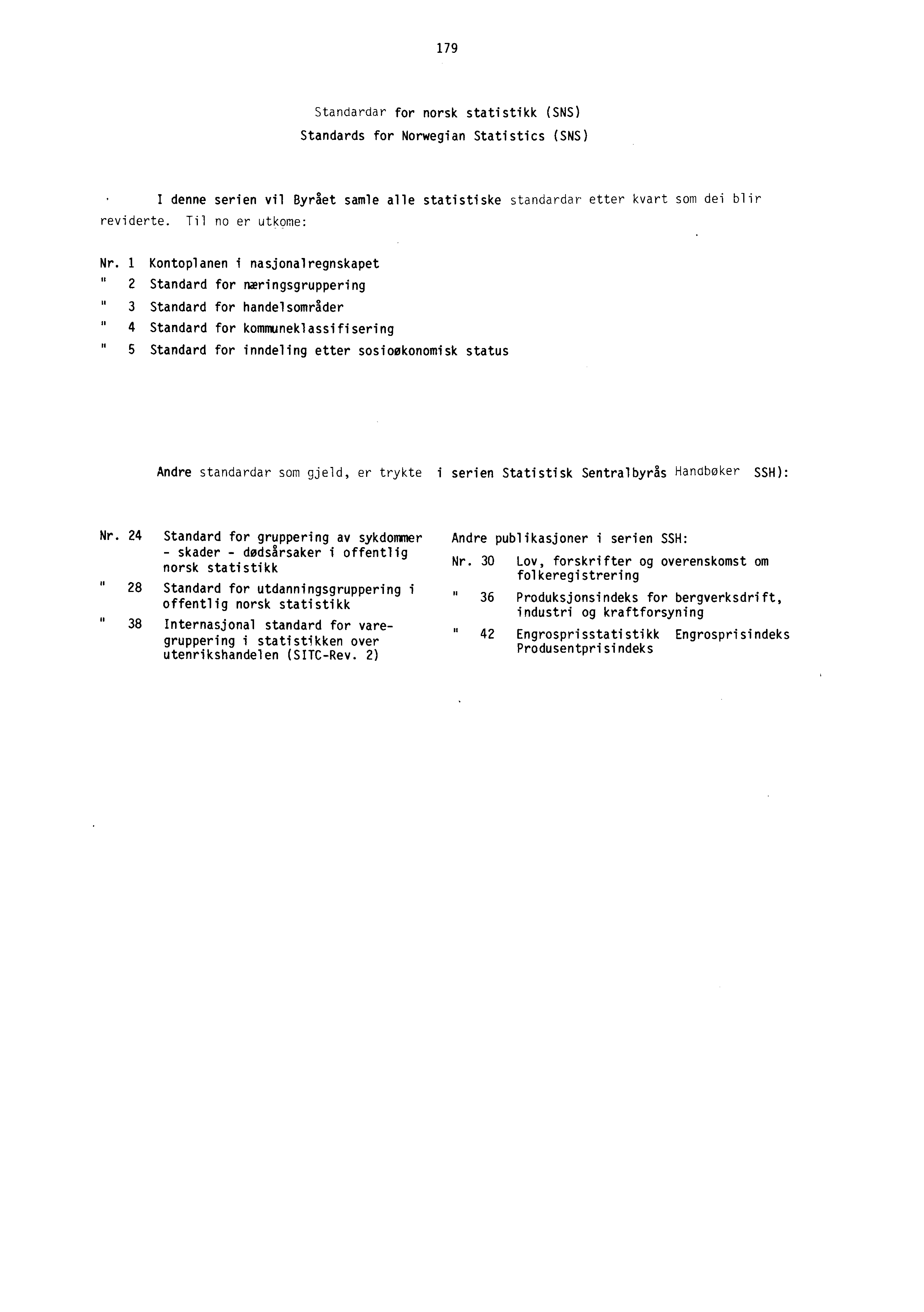 179 Standardar for norsk statistikk (SNS) Standards for Norwegian Statistics (SNS) I denne serien vil Byrået samle alle statistiske standardar etter kvart som dei blir reviderte. Til no er utkome: Nr.