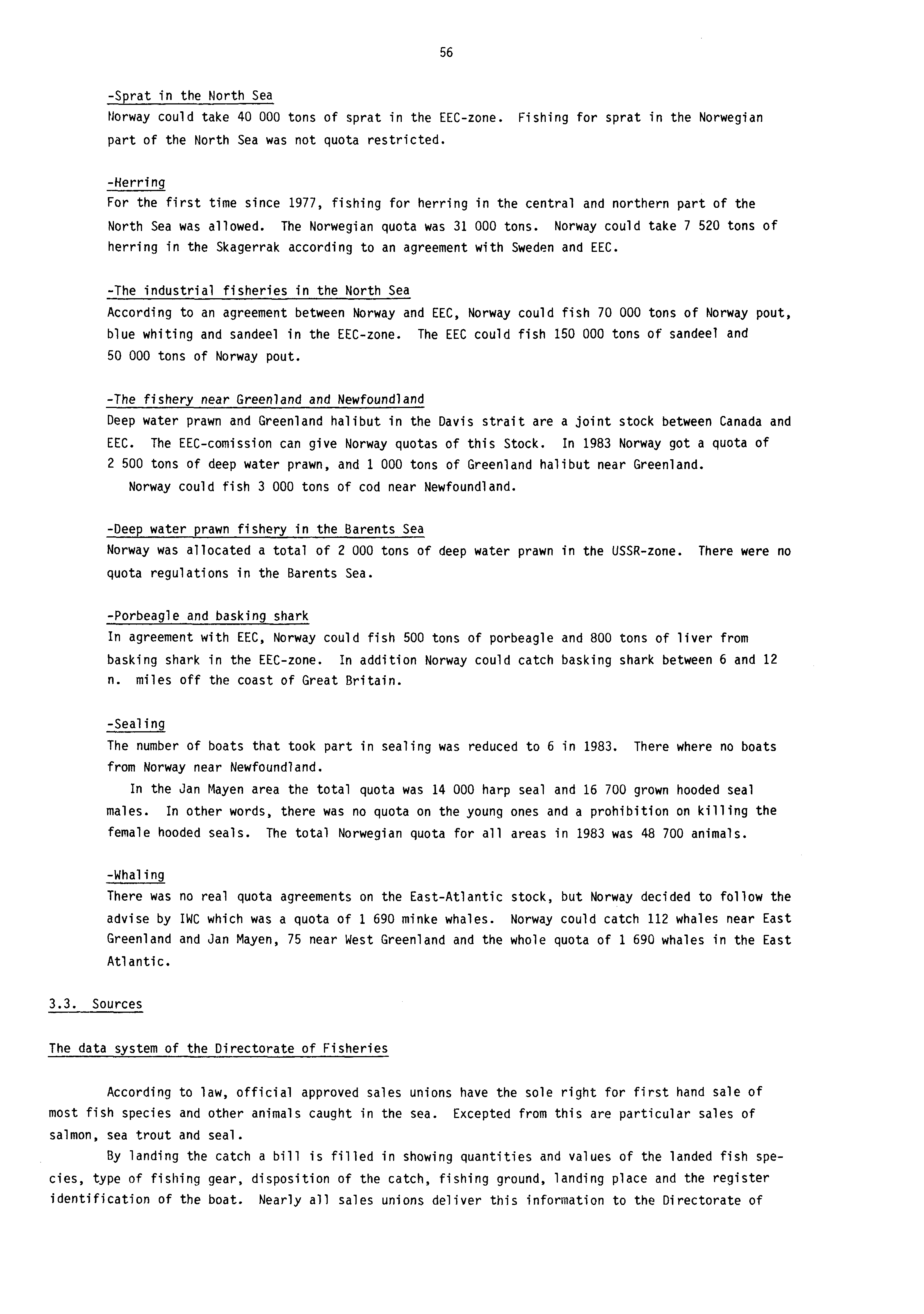 56 -Sprat in the North Sea Norway could take 40 000 tons of sprat in the EEC-zone. Fishing for sprat in the Norwegian part of the North Sea was not quota restricted.