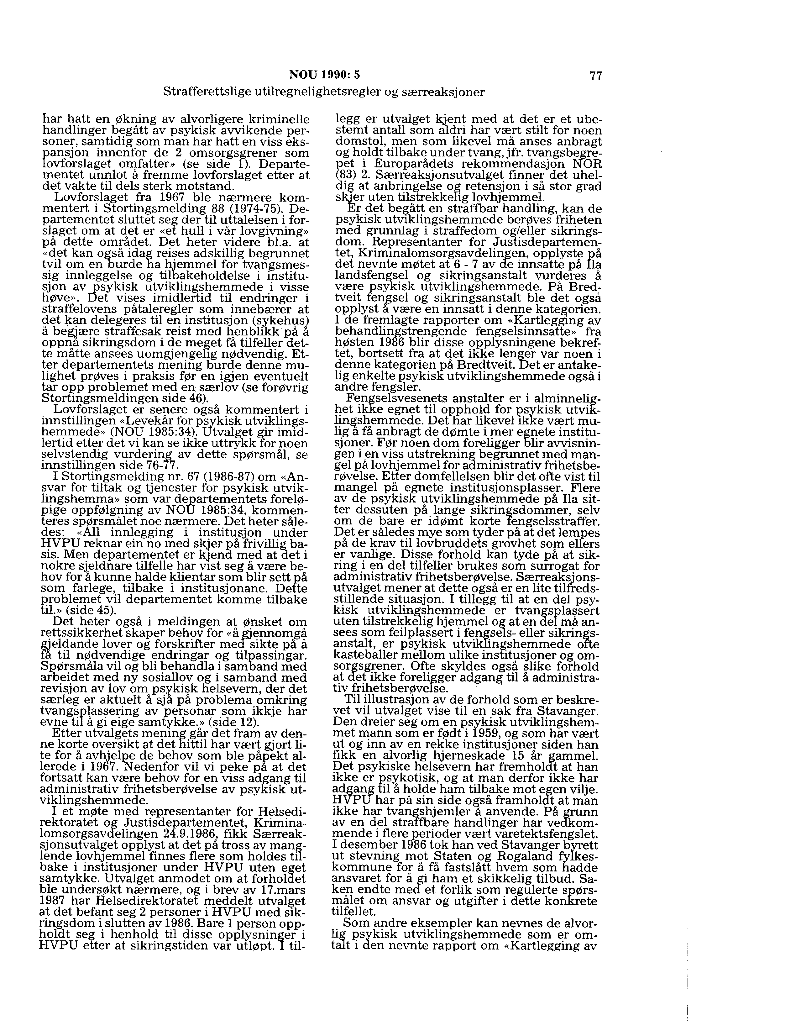 NOU 1990:5 77 har hatt en Økning av alvorligere kriminelle handlinger begått av psykisk avvikende personer, samtidig som man har hatt en viss ekspansjon innenfor de 2 omsorgsgrener som lovforslaget