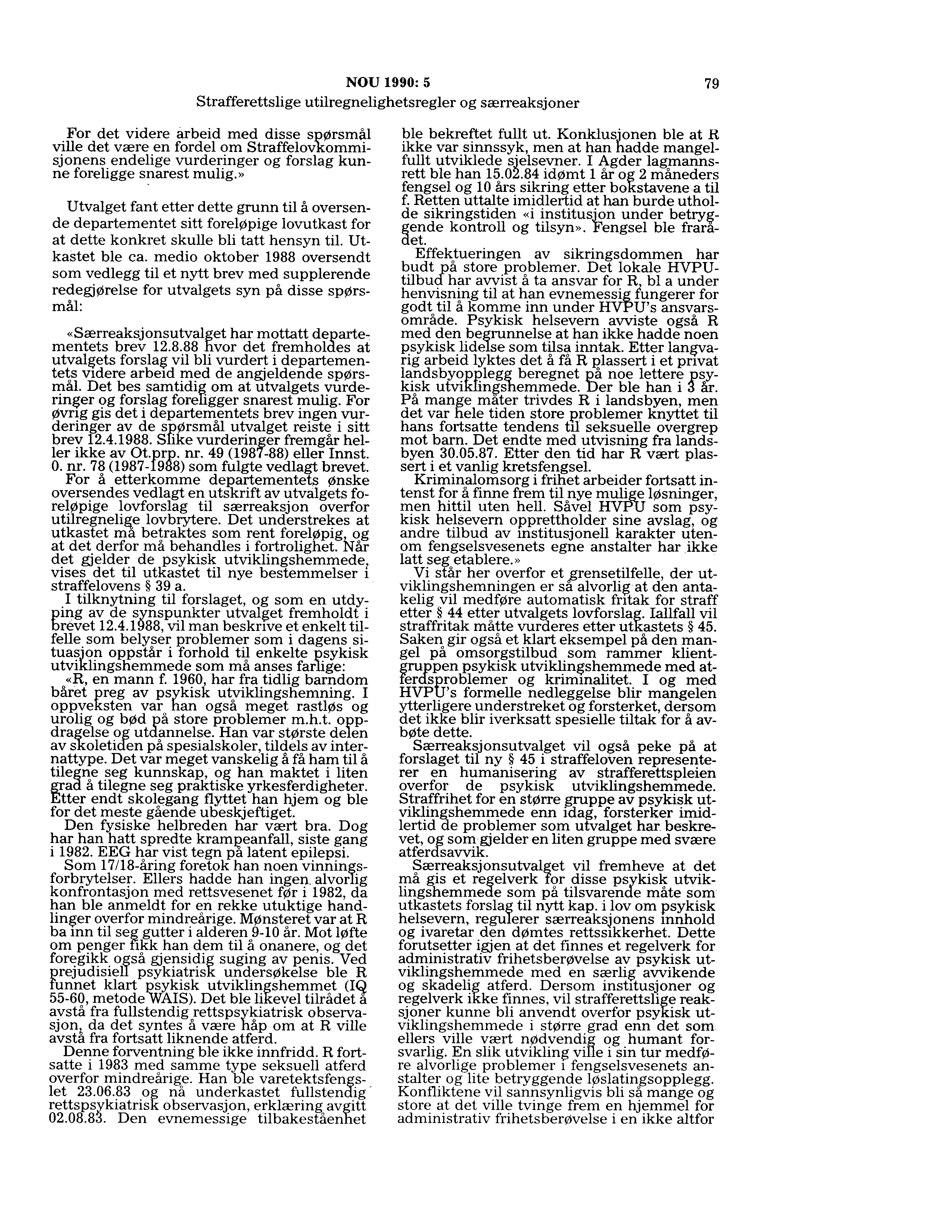 NOU 1990:5 79 For det videre arbeid med disse spørsmål ville det være en fordel om Straffelovkommisjonens endelige vurderinger og forslag kunne foreligge snarest mulig.