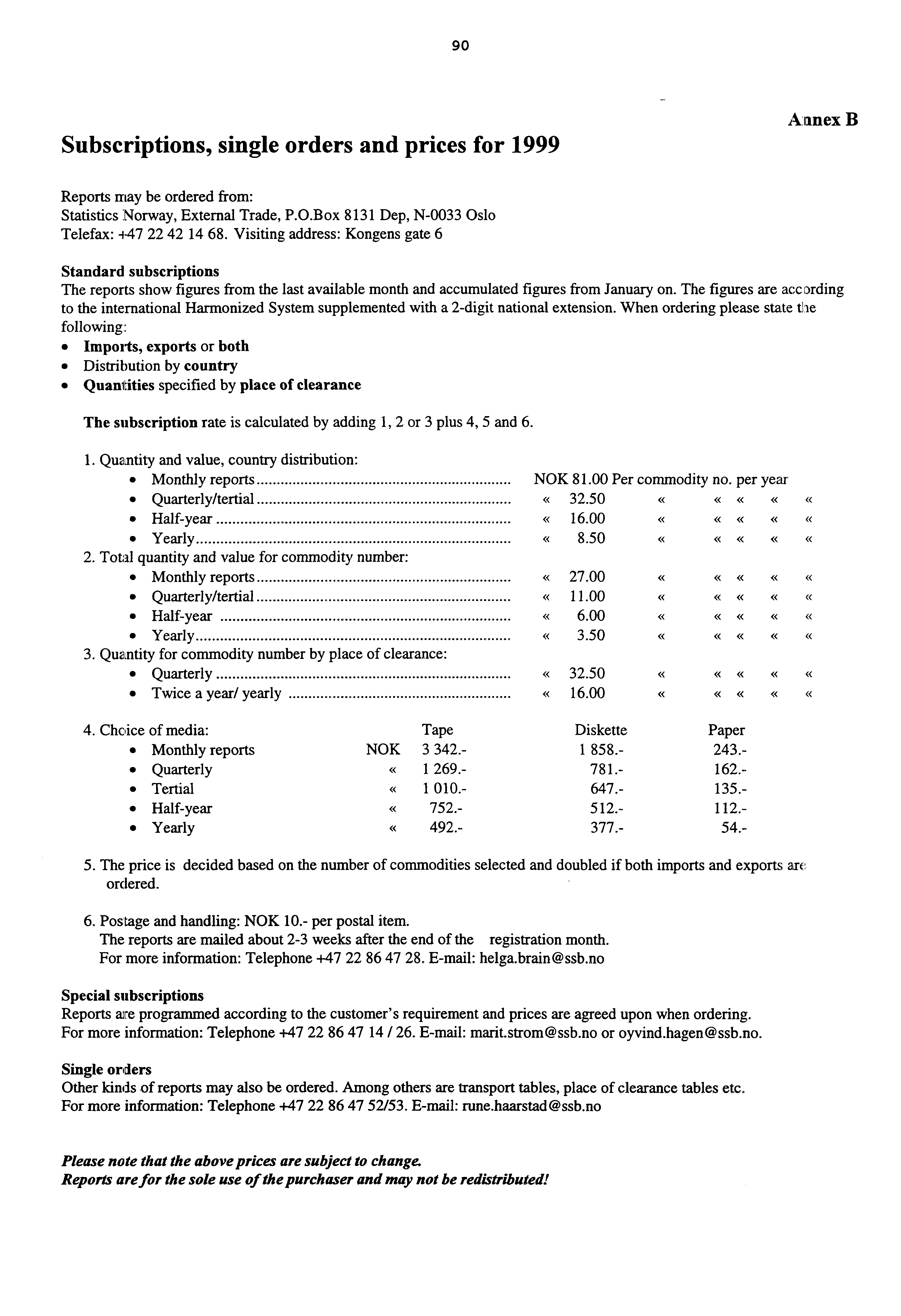 90 Subscriptions, single orders and prices for 1999 ^ A anex B Reports may be ordered from: Statistics Norway, External Trade, P.O.Box 8131 Dep, N0033 Oslo Telefax: +47 22 42 14 68.