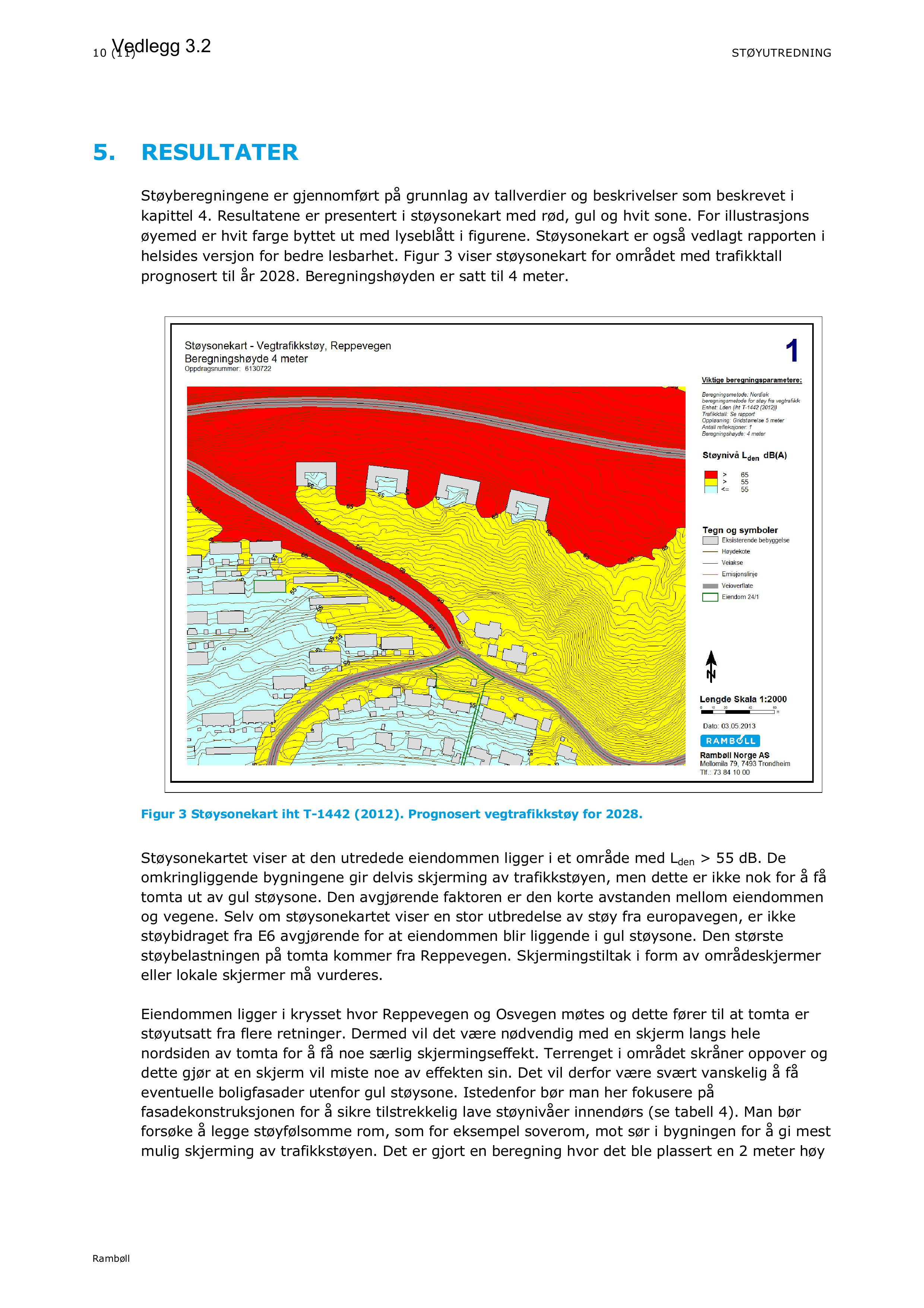 Vedlegg 3.2 10 (11). STØYUTREDNING RESULTATE R Støyberegningene er gjennomført på grunnlag av tallverdier og beskrivelser som beskrevet i kapittel 4.