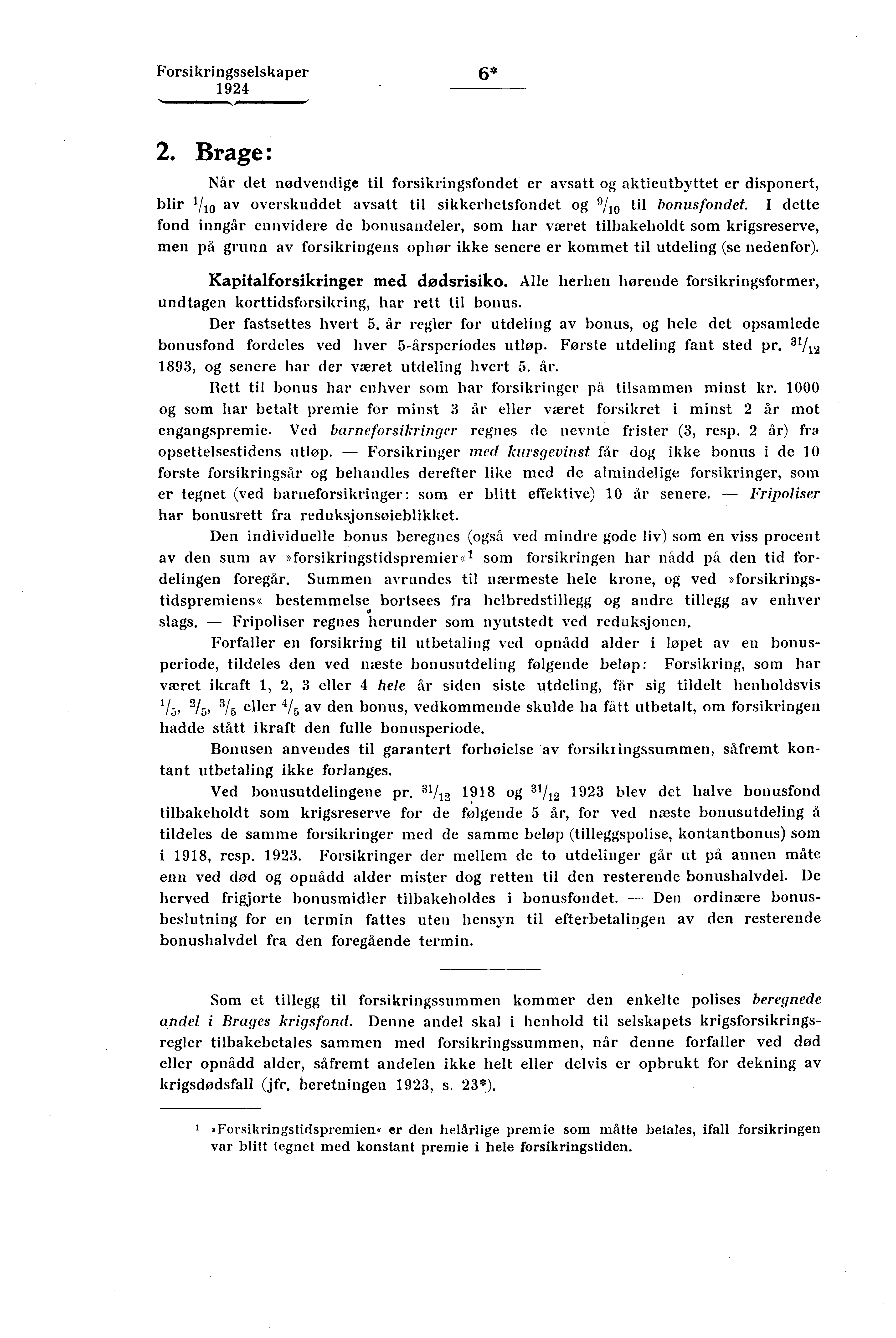 Forsikringsselskaper 6* 2. Brage: Når det nødvendige til forsikringsfondet er avsatt og aktieutbyttet er disponert, blir 1/ overskuddet avsatt til sikkerhetsfondet og 9/10 til bonusfondet.