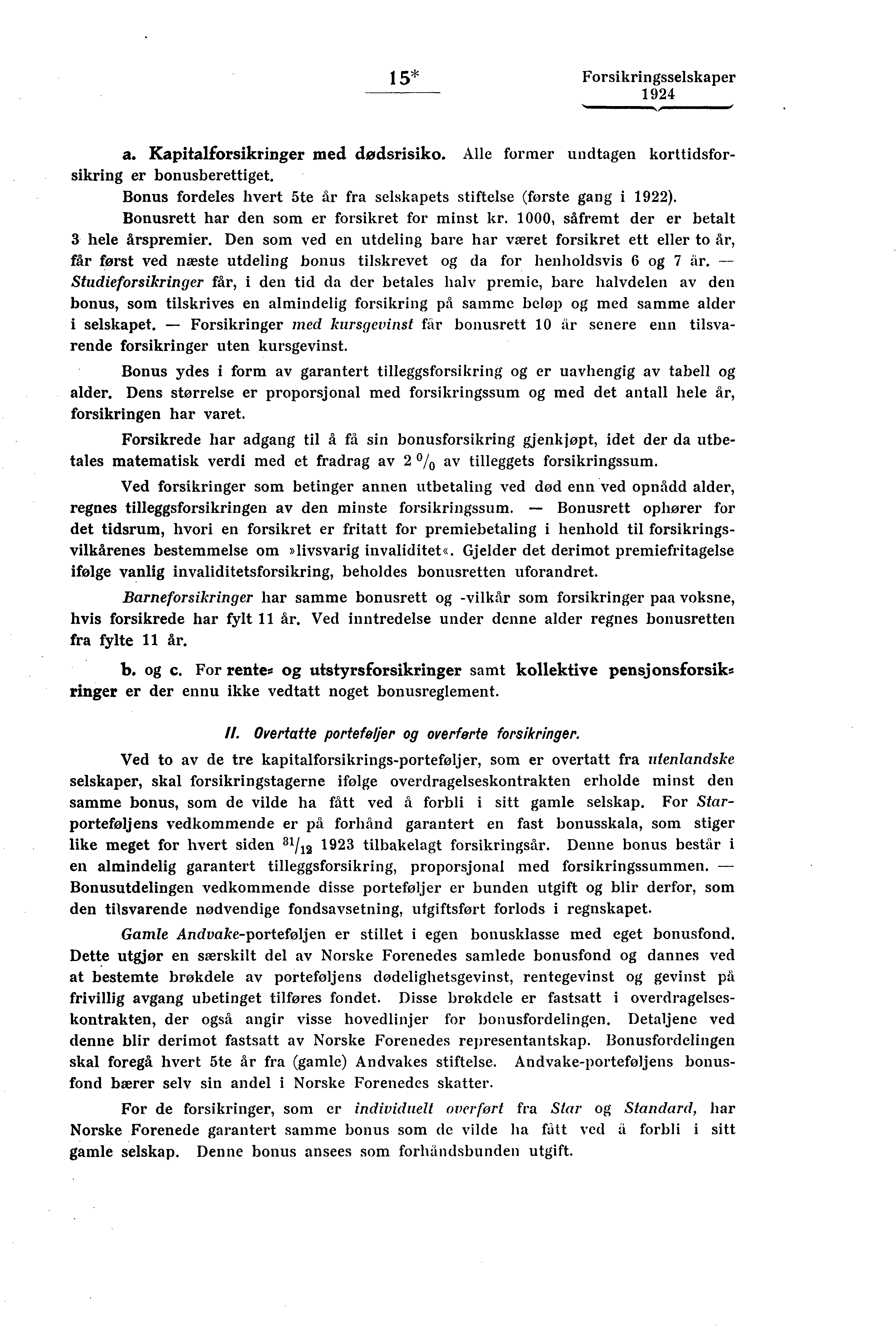 1 5* Forsikringsselskaper a. Kapitalforsikringer med dødsrisiko. Alle former undtagen korttidsforsikring er bonusberettiget. Bonus fordeles hvert 5te år fra selskapets stiftelse (forste gang i 1922).