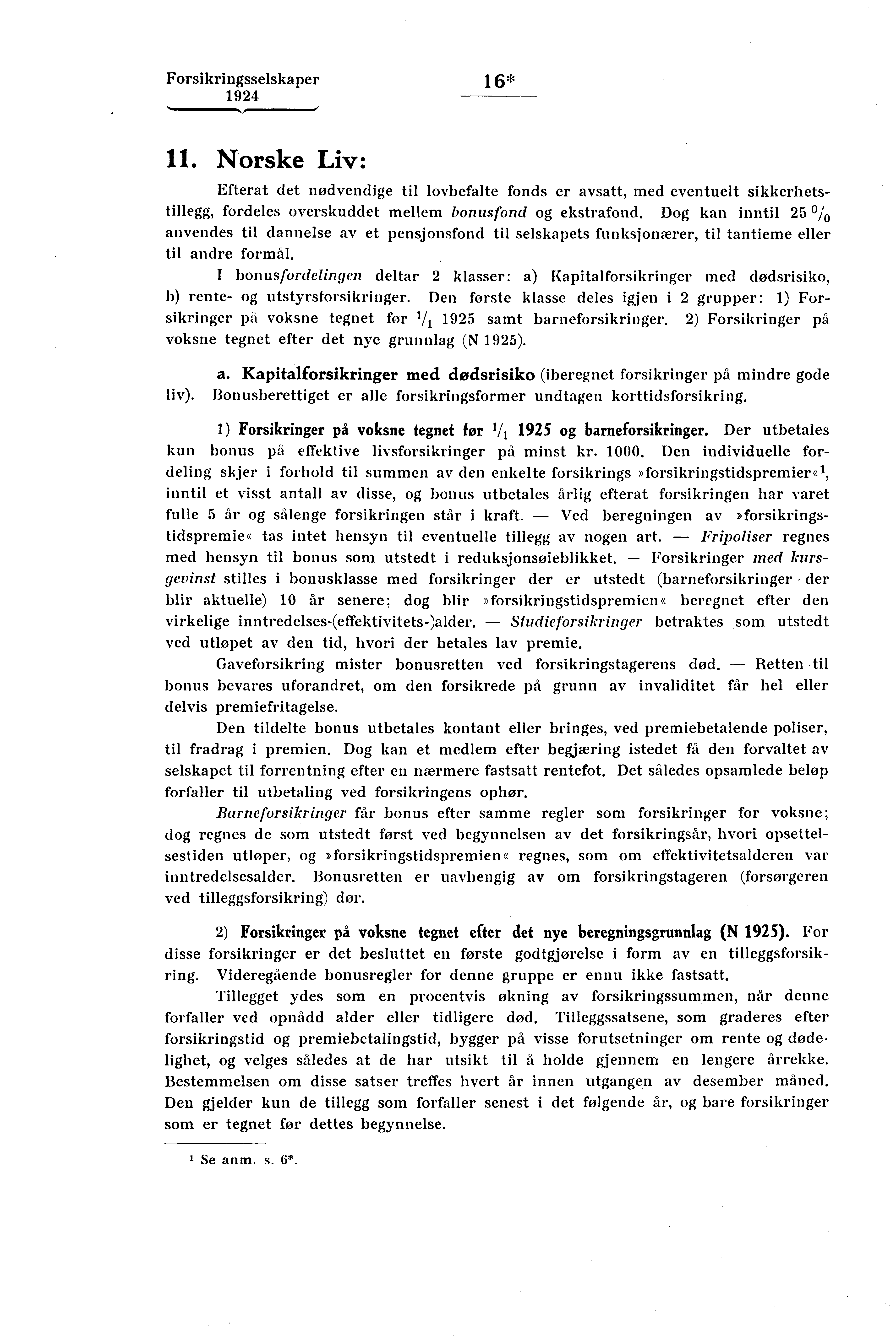 Forsikringsselskaper 1 6* 11. Norske Liv: Efterat det nødvendige til lovbefalte fonds er avsatt, med eventuelt sikkerhetstillegg, fordeles overskuddet mellem bonusfond og ekstrafond.