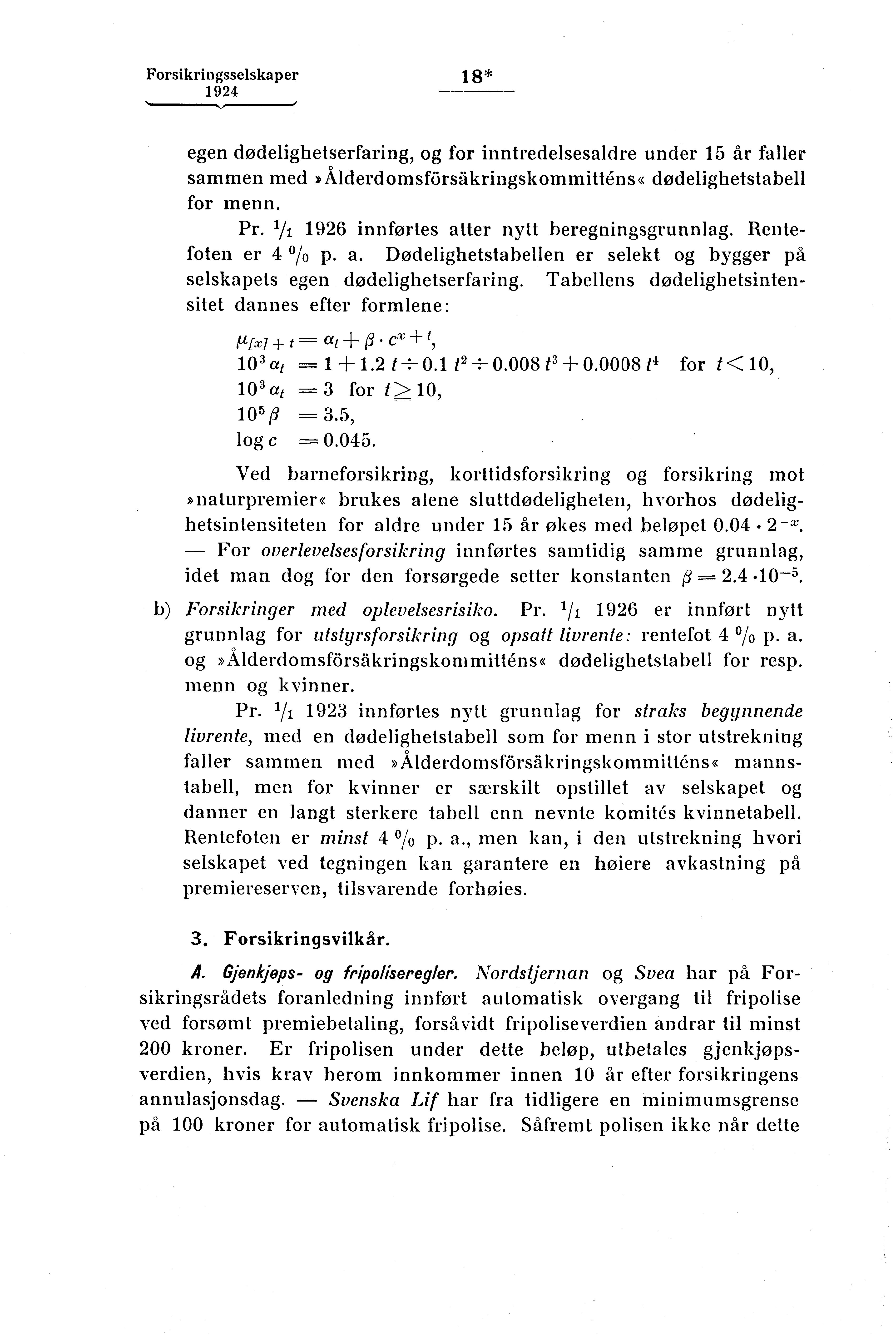 Forsikringsselskaper 18* egen dødelighetserfaring, og for inntredelsesaldre under 15 år faller sammen med»ålderdomsförsäkringskommitténsq dodelighetstabell for menn. Pr.