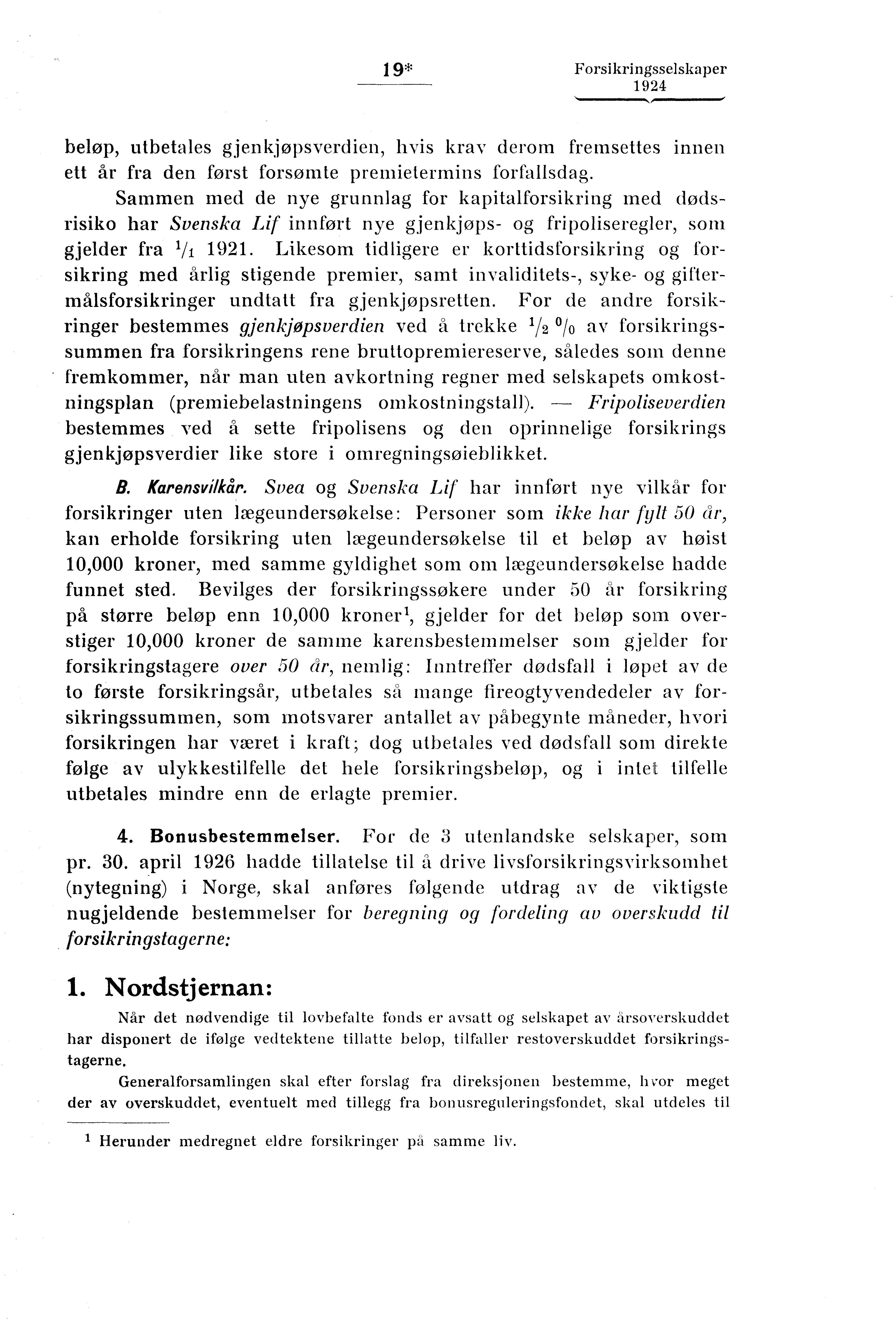 1 9* Forsikringsselskaper beløp, utbetales gjenkjøpsverdien, hvis krav derom fremsettes innen ett år fra den først forsømte premietermins forfallsdag.