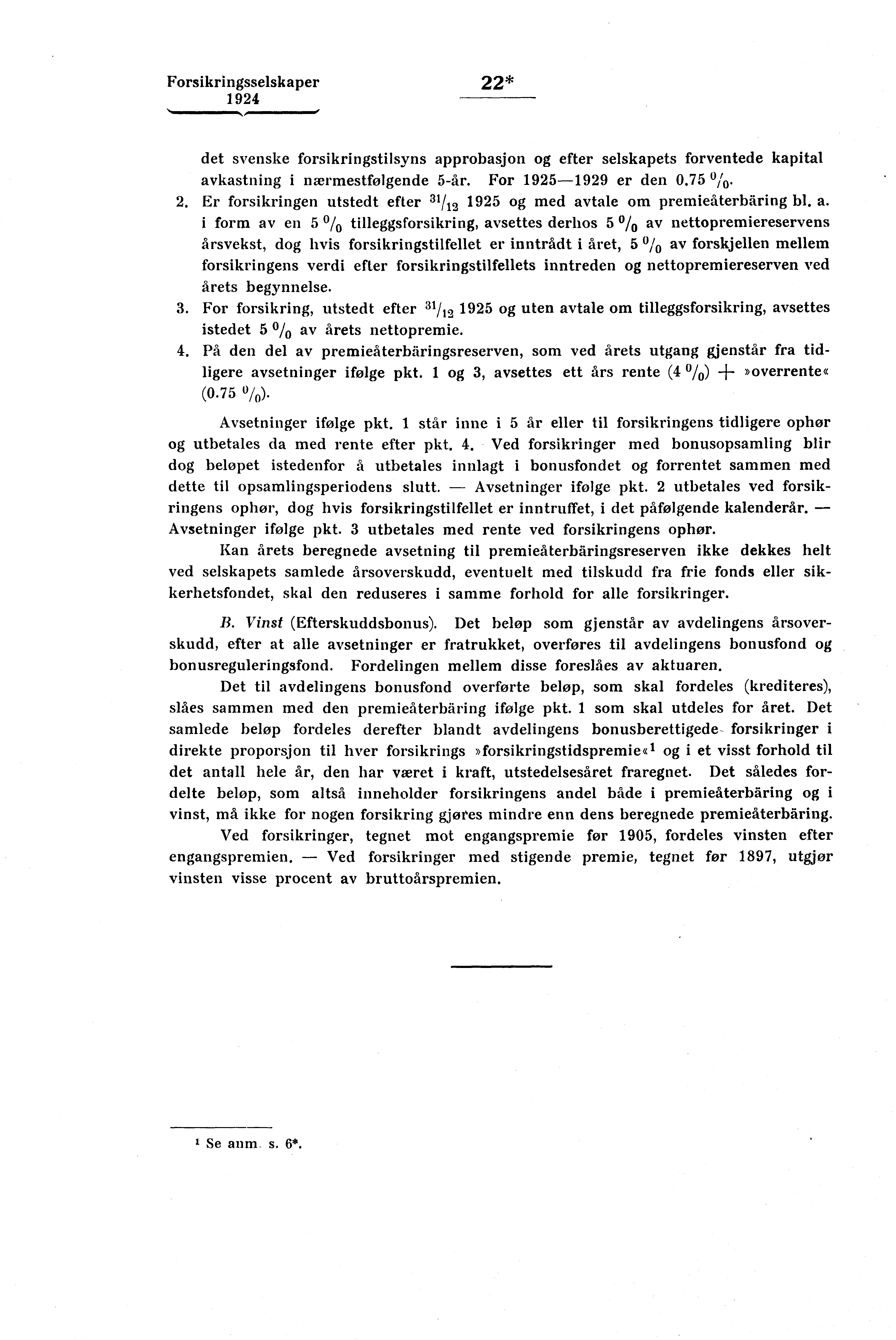 Forsikringsselskaper 22* det svenske forsikringstilsyns approbasjon og efter selskapets forventede kapital avkastning i nærmestfølgende 5-år. For 1925-1929 er den 0,75 O/0. 2. Er forsikringen utstedt efter 31/12 1925 og med avtale om premieåterbäring bl.