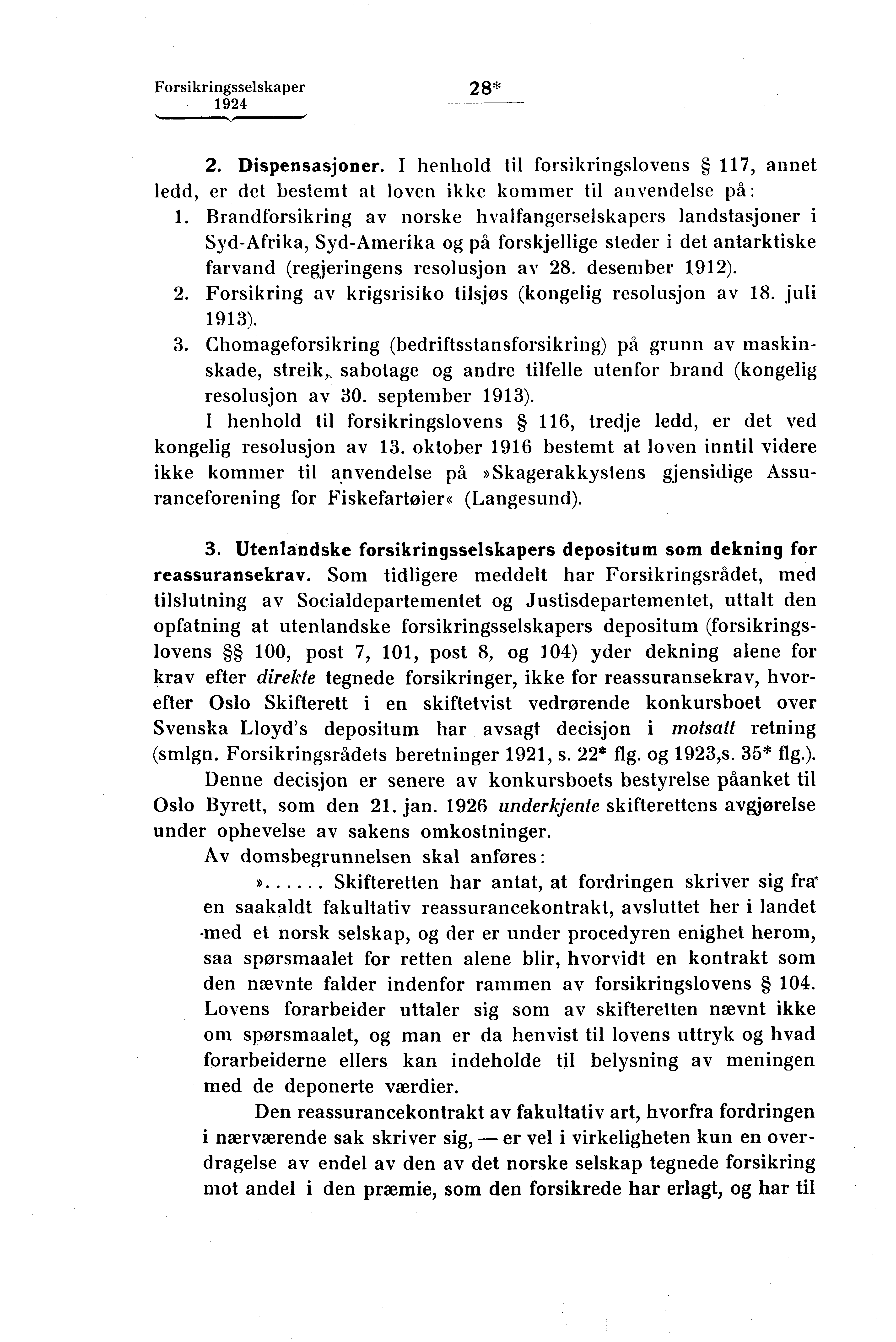 Forsikringsselskaper 28* 2. Dispensasjoner. I henhold til forsikringslovens 117, annet ledd, er det bestemt at loven ikke kommer til anvendelse på: 1.