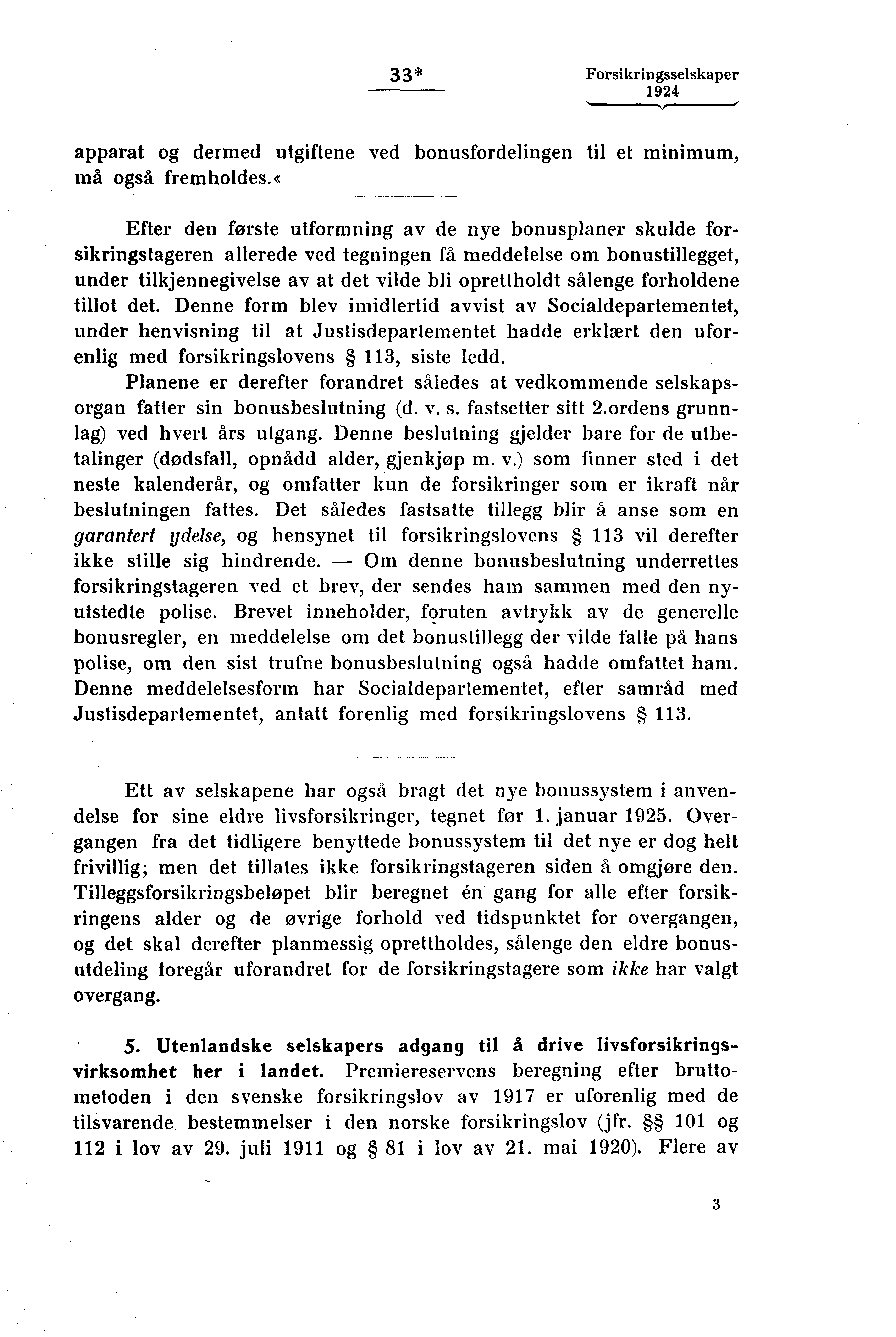 33* Forsikringsselskaper apparat og dermed utgiftene ved bonusfordelingen til et minimum, må også fremholdes.