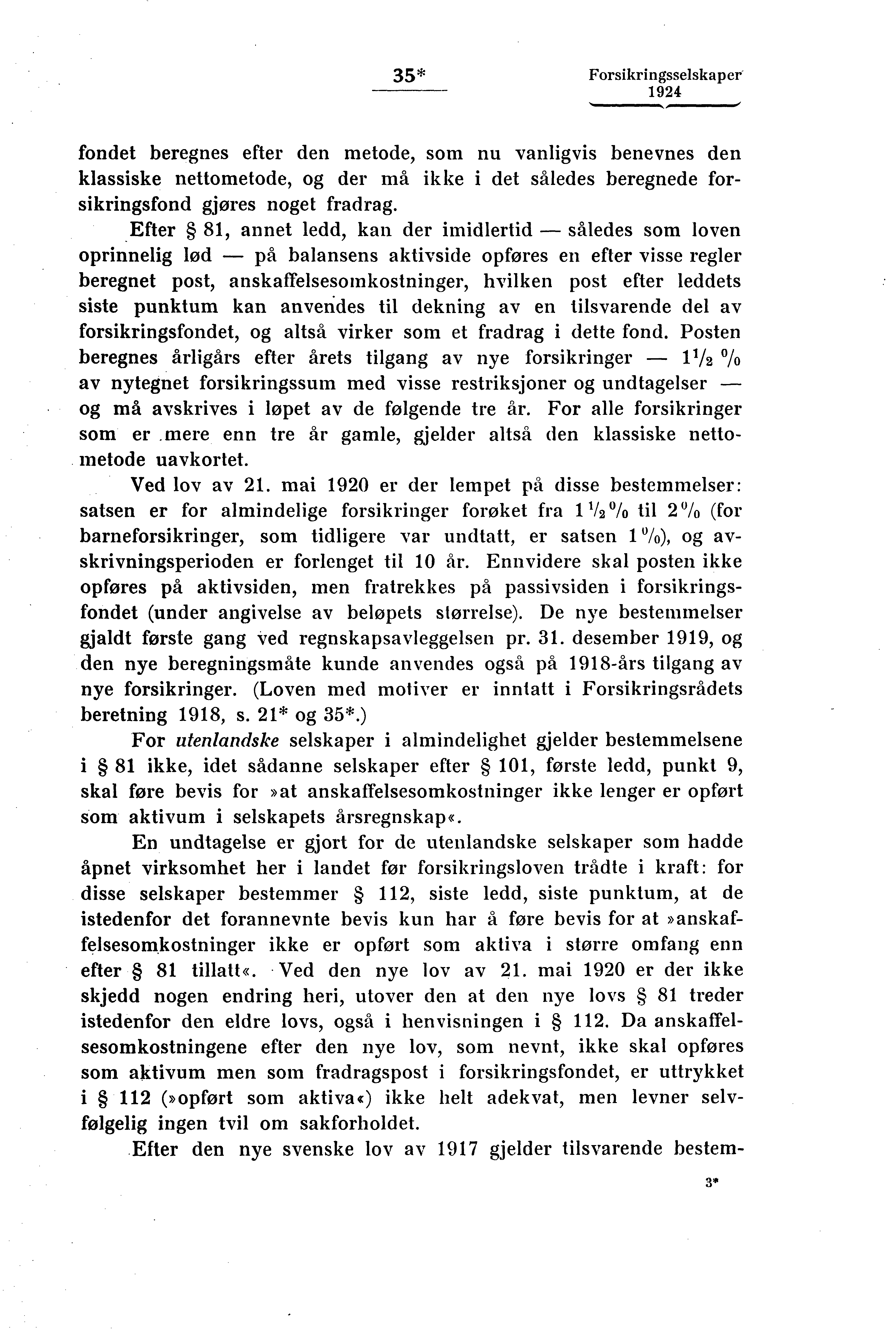 35* Forsikringsselskaper fondet beregnes efter den metode, som nu vanligvis benevnes den klassiske nettometode, og der må ikke i det således beregnede forsikringsfond gjøres noget fradrag.