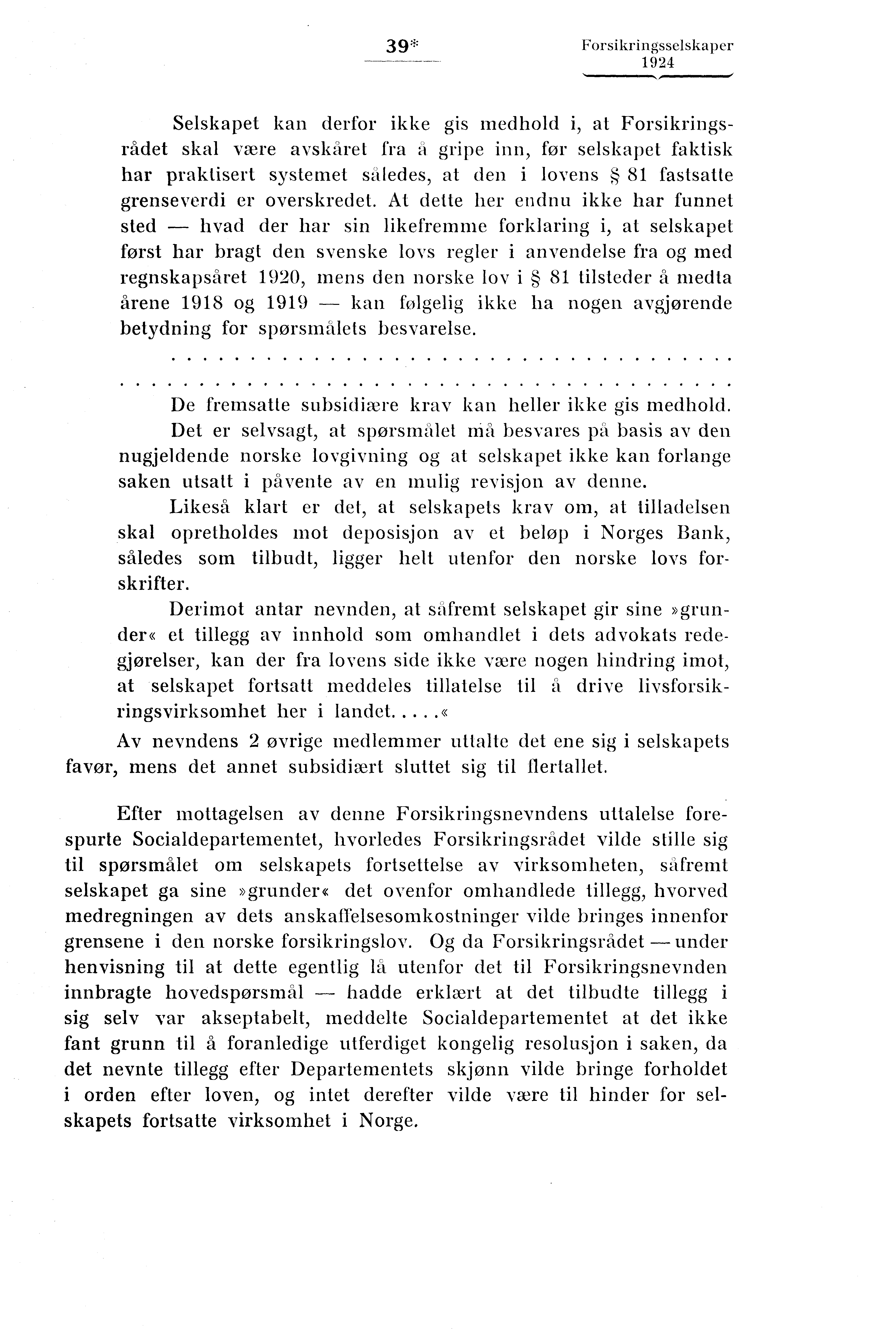 39* Forsikringsselskaper Selskapet kan derfor ikke gis medhold i, at Forsikringsrådet skal være avskåret fra a gripe inn, før selskapet faktisk har praktisert systemet således, at den i lovens 81