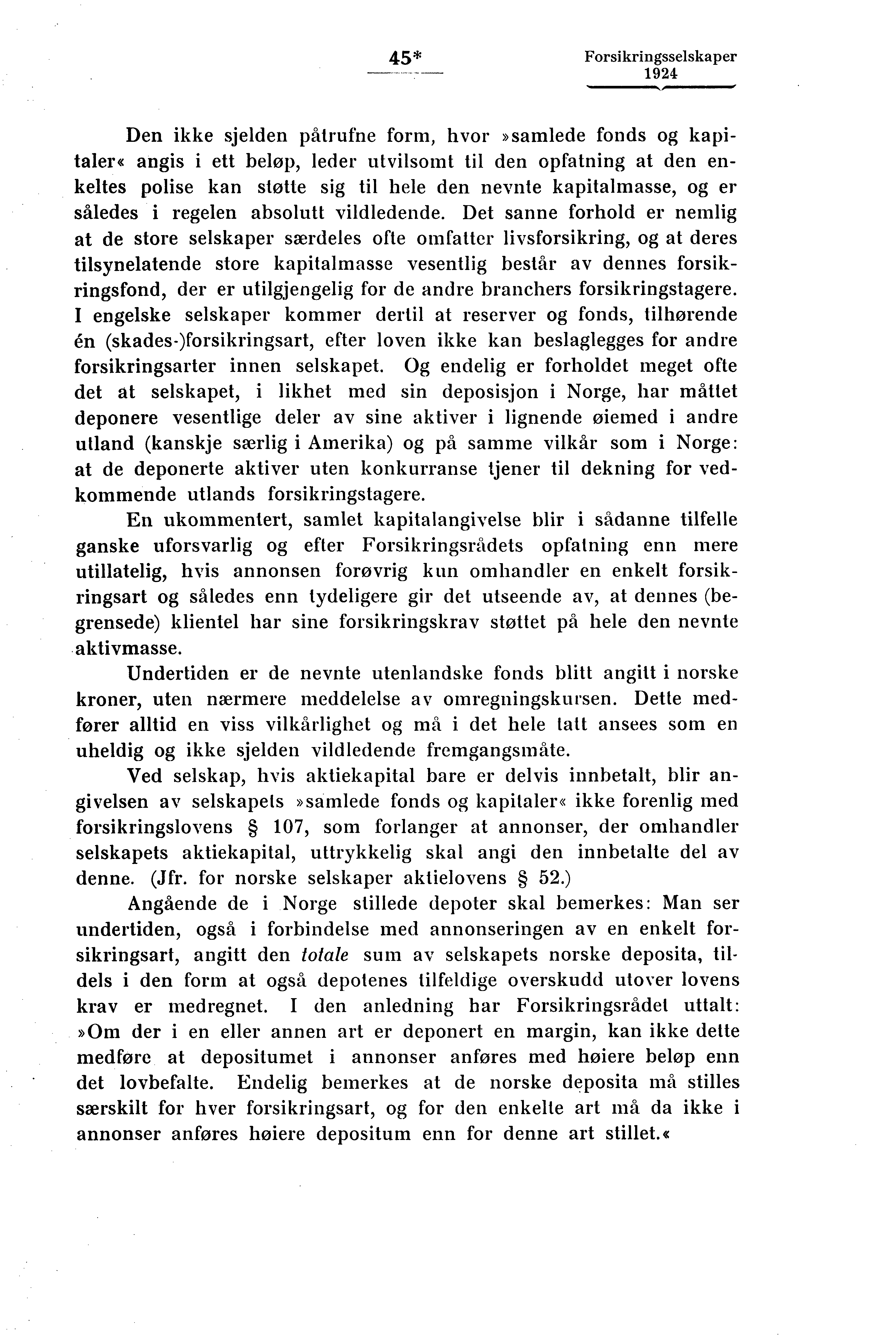 45* Forsikringsselskaper Den ikke sjelden påtrufne form, hvor»samlede fonds og kapitaler«angis i ett beløp, leder utvilsomt til den opfatning at den enkeltes polise kan støtte sig til bele den nevnte