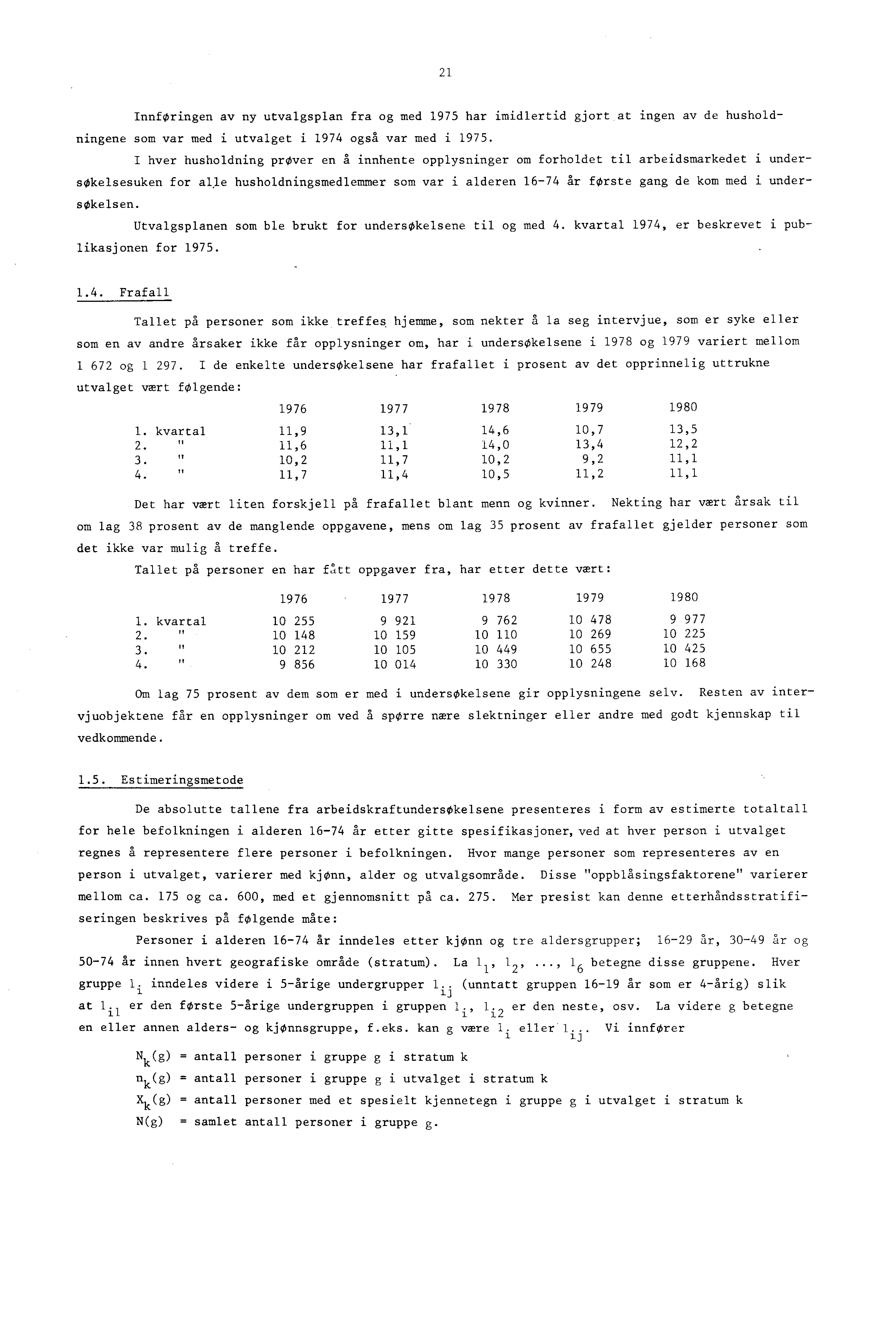 2 InnfOringen av ny utvalgsplan fra og med 975 har imidlertid gjort at ingen av de husholdningene som var med i utvalget i 974 også var med i 975.