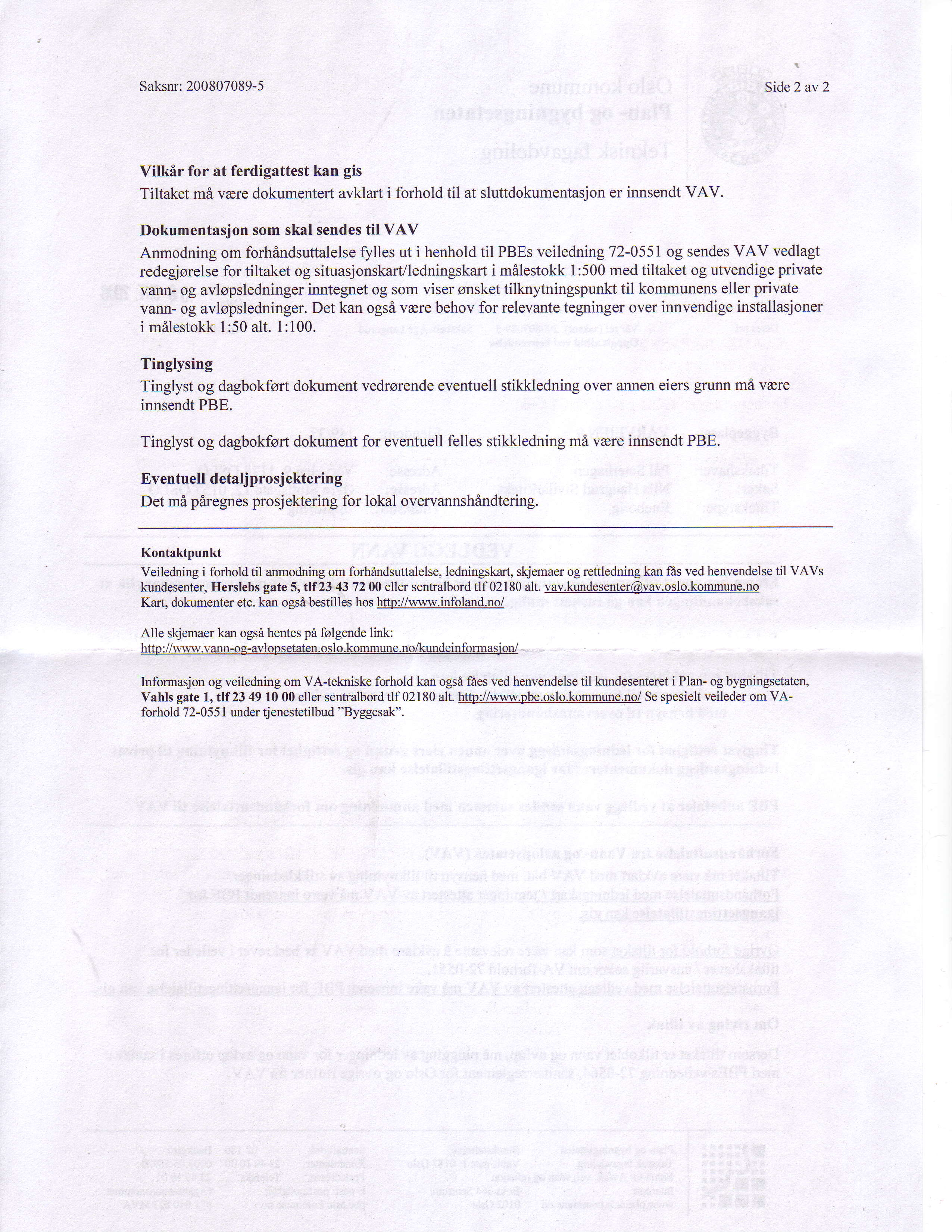 Saksnr: 200807089-5 Side 2 av 2 Vilkir for at ferdigattest kan gis Tiltaket mi vrere dokumentert avklart i forhold til at sluttdokumentasion er innsendt VAV.