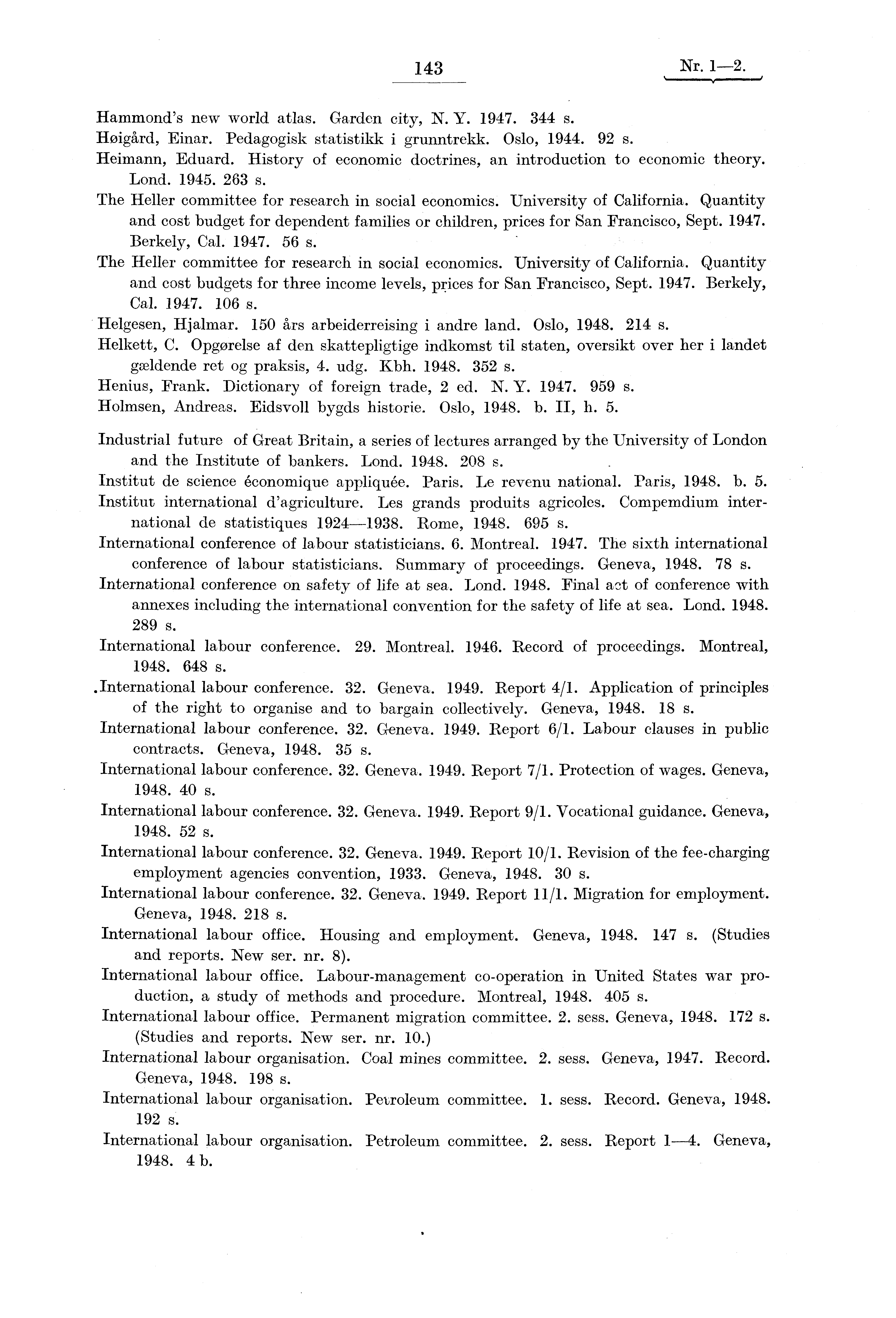 143 Nr. 1-2. Hammond's new world atlas. Garden city, N. Y. 1947. 344 s. Hoigård, Einar. Pedagogisk statistikk i grunntrekk. Oslo, 1944. 92 s. Heimann, Eduard.