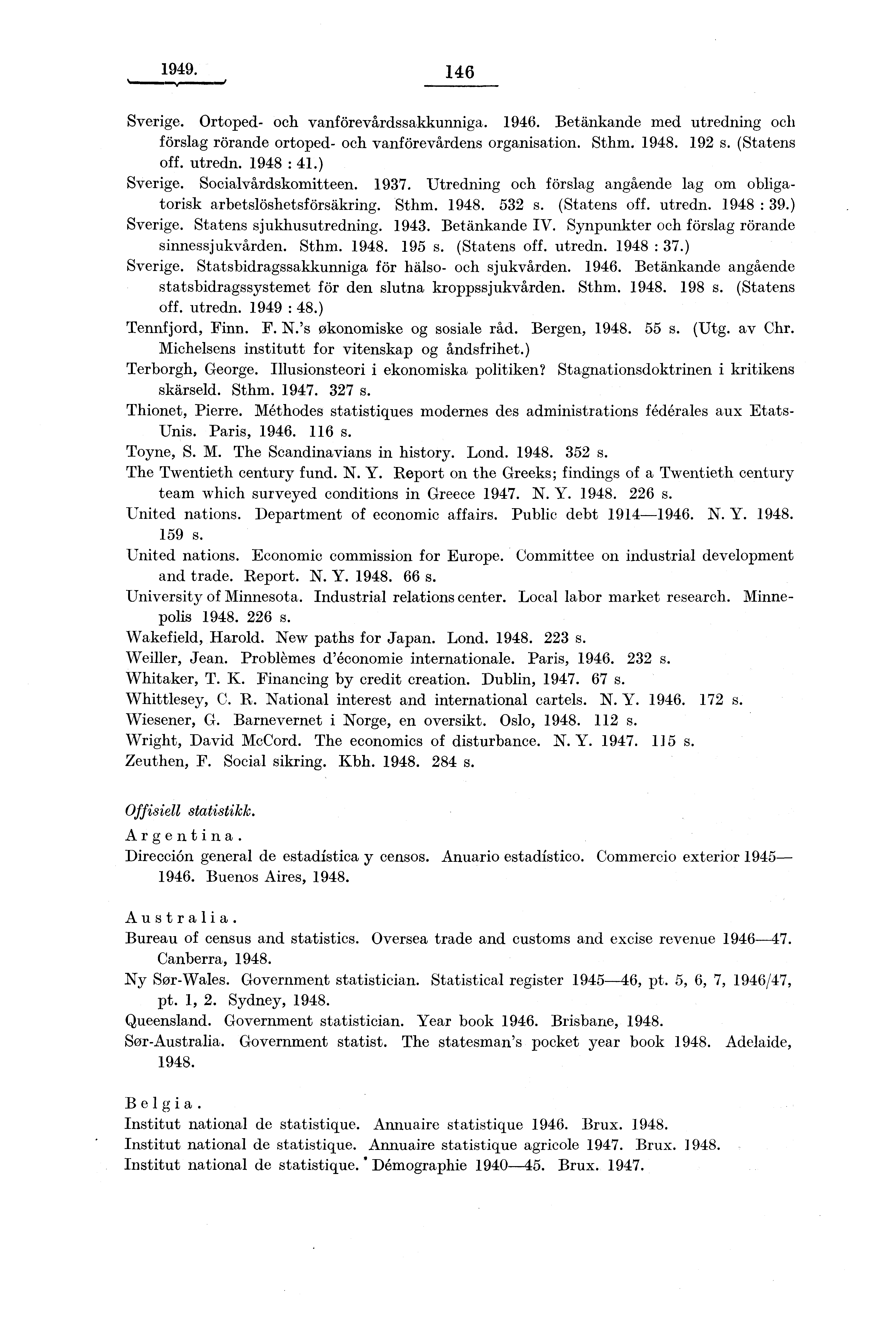 1949. 146 %.11,1.1 1 111.d Sverige. Ortoped- och vanförevårdssakkunniga. 1946. Betånkande med utredning och forslag rörande ortoped- och vanförevårdens organisation. Sthm. 1948. 192 s. (Statens off.
