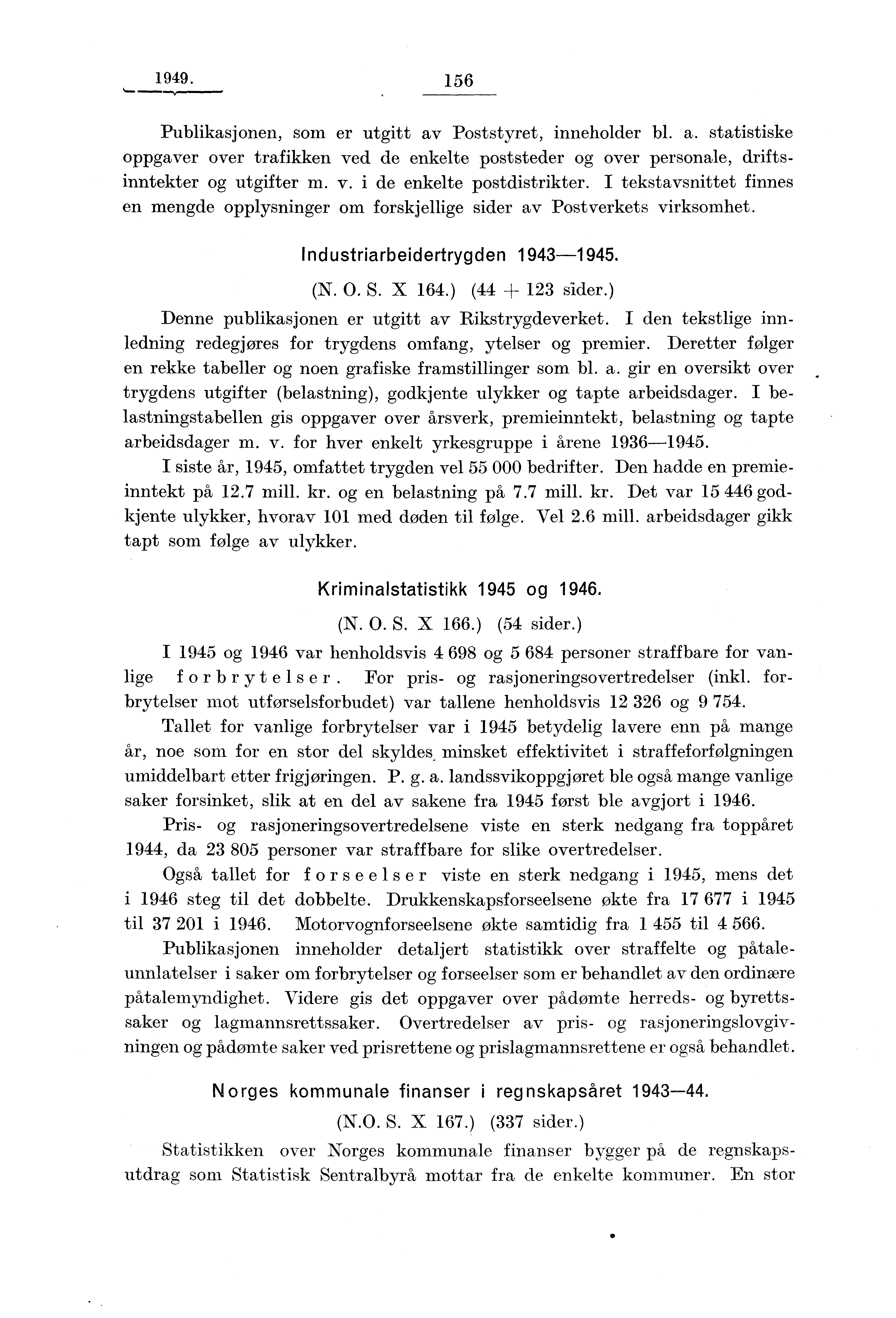 1949. 156 Publikasjonen, som er utgitt av Poststyret, inneholder bl. a. statistiske oppgaver over trafikken ved de enkelte poststeder og over personale, driftsinntekter og utgifter m. v. i de enkelte postdistrikter.