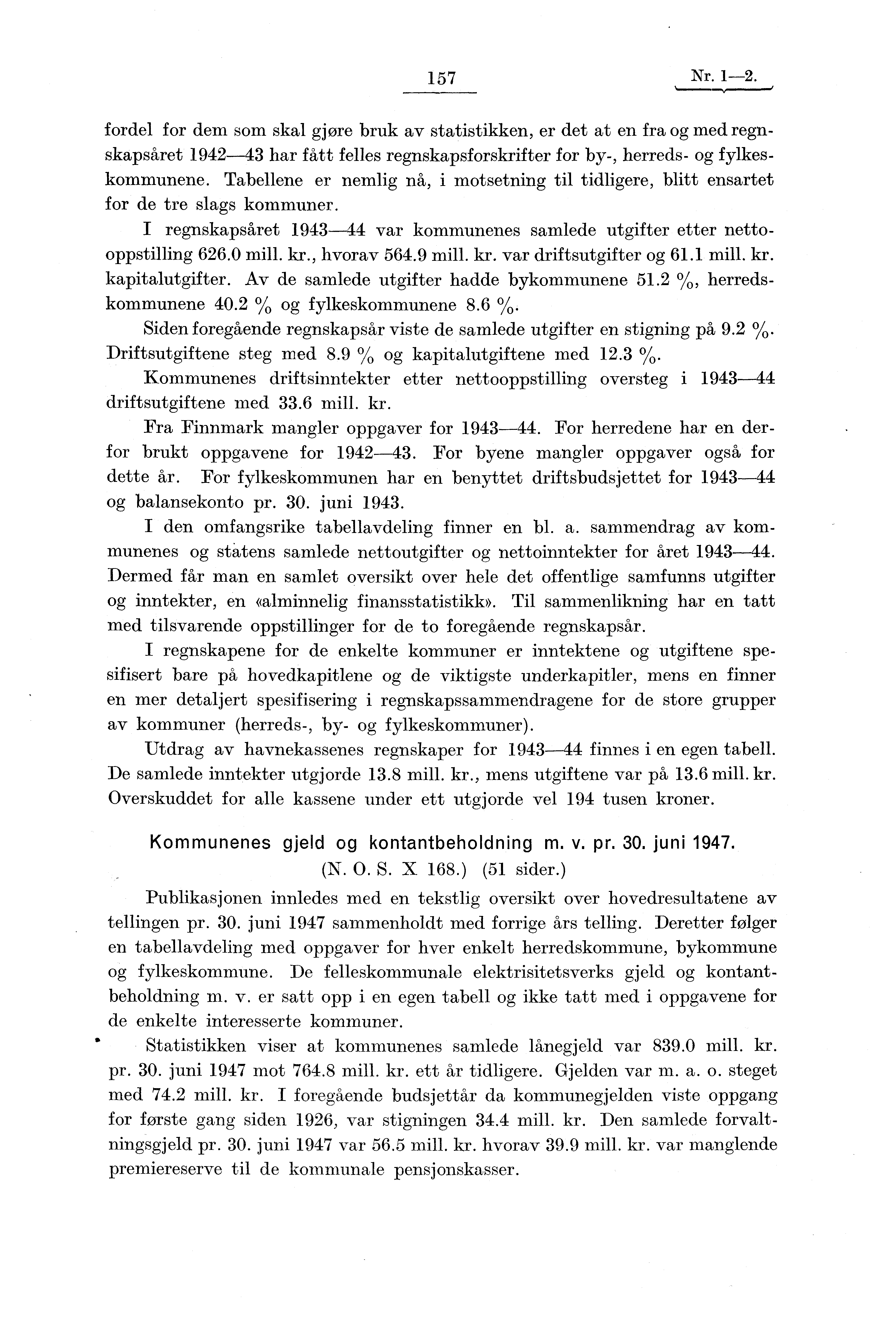 157 Nr. 1-2. fordel for dem som skal gjøre bruk av statistikken, er det at en fra og med regnskapsåret 1942-43 har fått felles regnskapsforskrifter for by-, herreds- og fylkeskommunene.